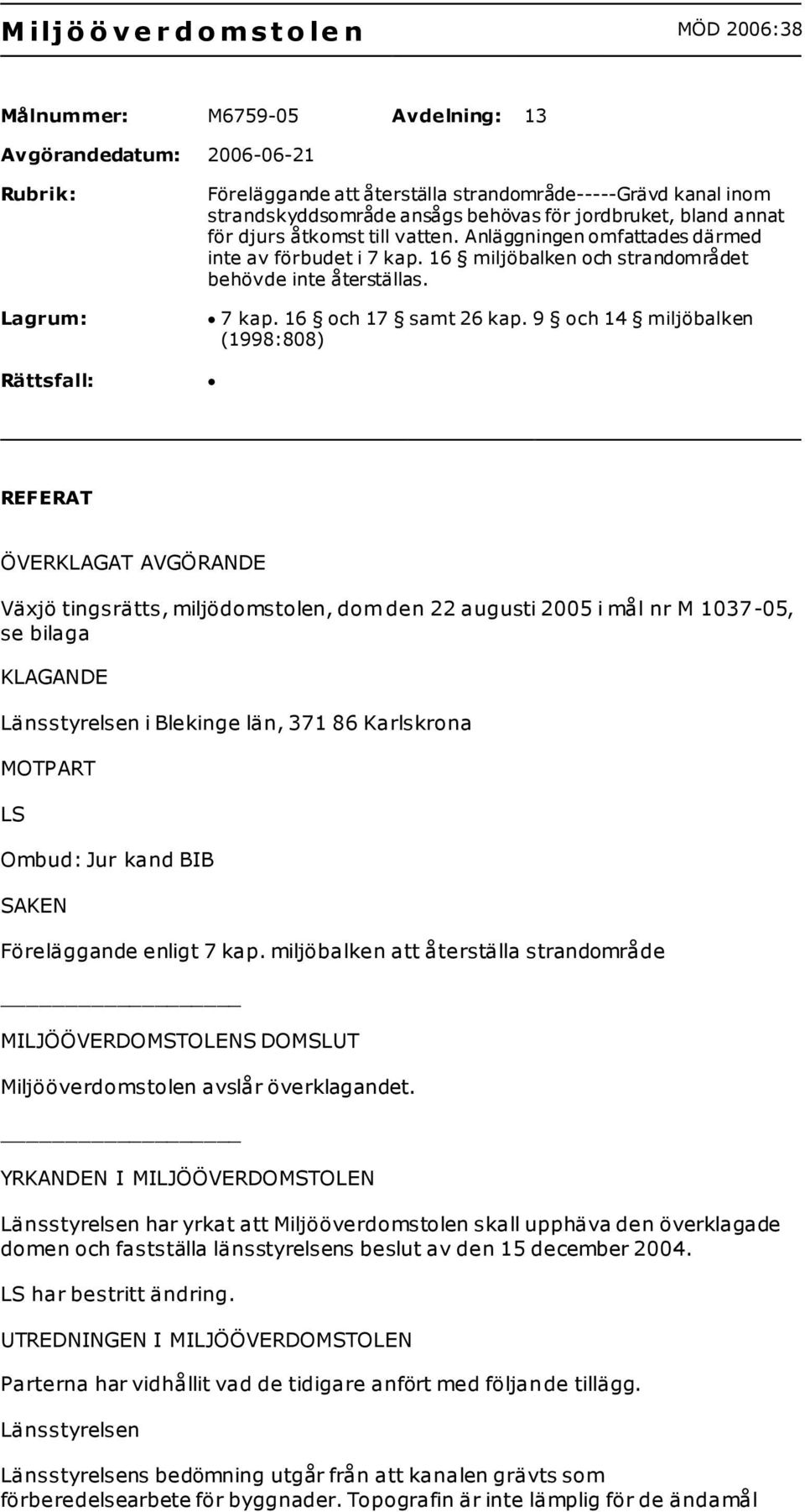 16 miljöbalken och strandområdet behövde inte återställas. 7 kap. 16 och 17 samt 26 kap.