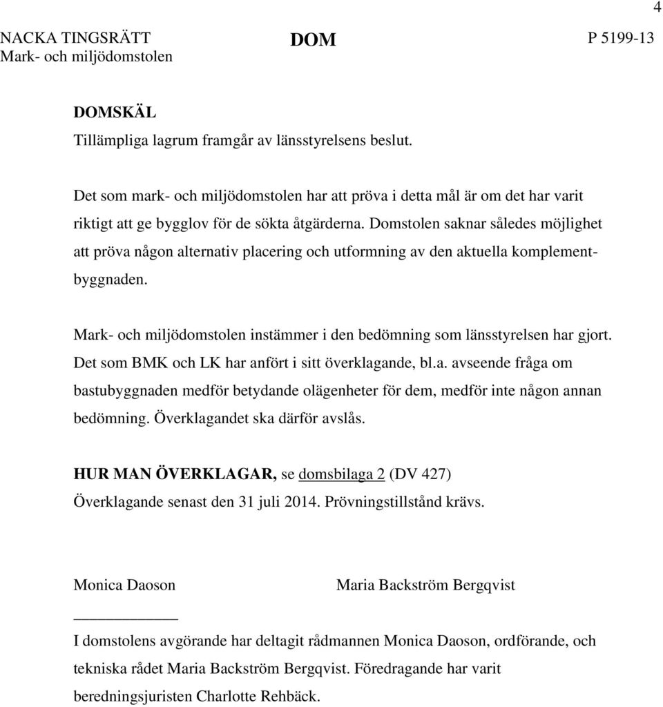 Domstolen saknar således möjlighet att pröva någon alternativ placering och utformning av den aktuella komplementbyggnaden.