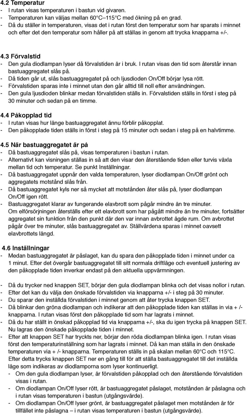 3 Förvalstid - Den gula diodlampan lyser då förvalstiden är i bruk. I rutan visas den tid som återstår innan bastuaggregatet slås på.