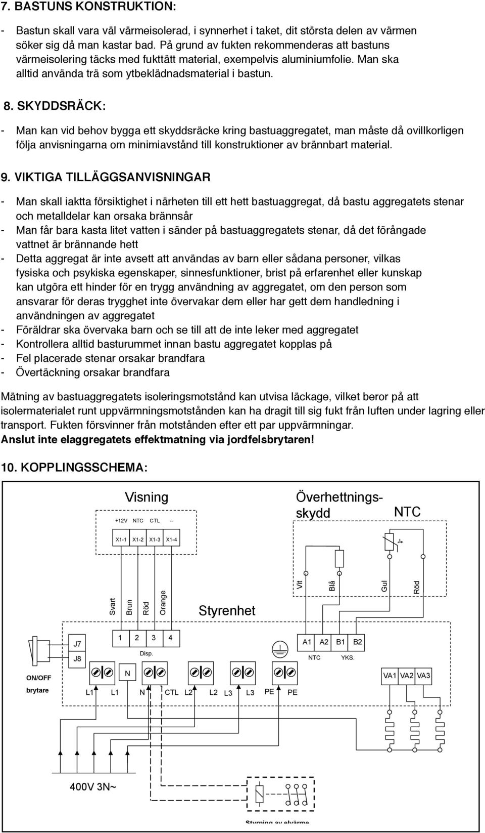 SKYDDSRÄCK: - Man kan vid behov bygga ett skyddsräcke kring bastuaggregatet, man måste då ovillkorligen följa anvisningarna om minimiavstånd till konstruktioner av brännbart material. 9.