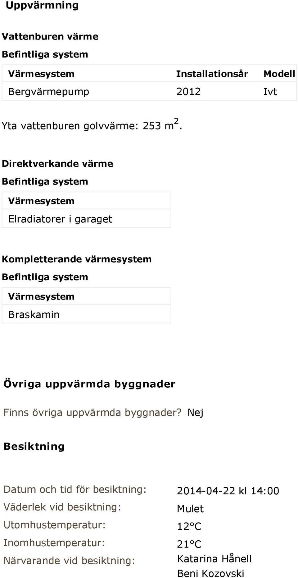 Direktverkande värme Befintliga system Värmesystem Elradiatorer i garaget Kompletterande värmesystem Befintliga system Värmesystem