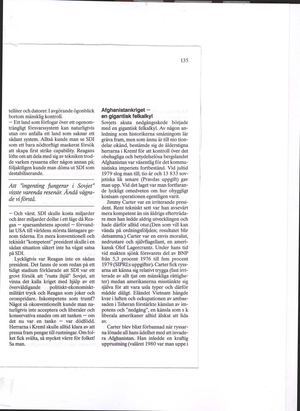 Alltså kunde man se SDI som ett bara nödtorftigt maskerat försök att skapa first strike capability.