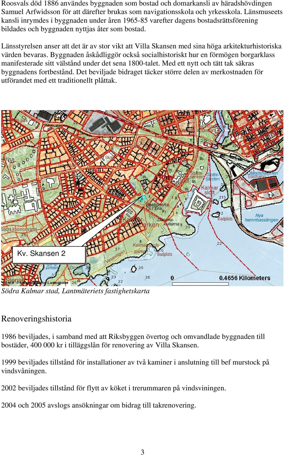 Länsstyrelsen anser att det är av stor vikt att Villa Skansen med sina höga arkitekturhistoriska värden bevaras.