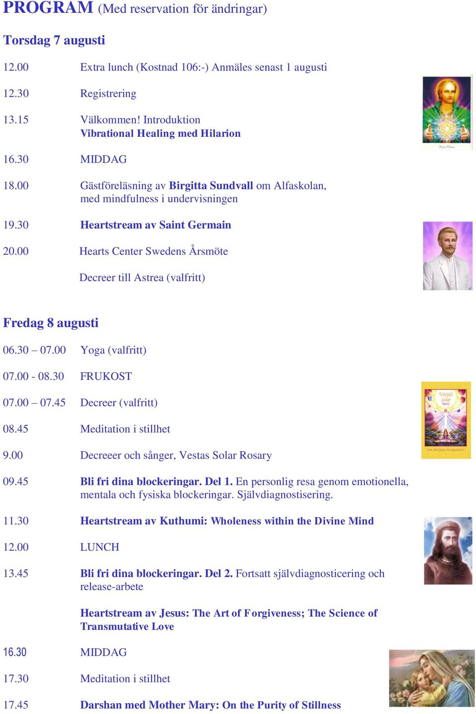 00 Hearts Center Swedens Årsmöte Decreer till Astrea (valfritt) Fredag 8 augusti 06.30 07.00 Yoga (valfritt) 07.00-08.30 FRUKOST 07.00 07.45 Decreer (valfritt) 08.45 Meditation i stillhet 9.