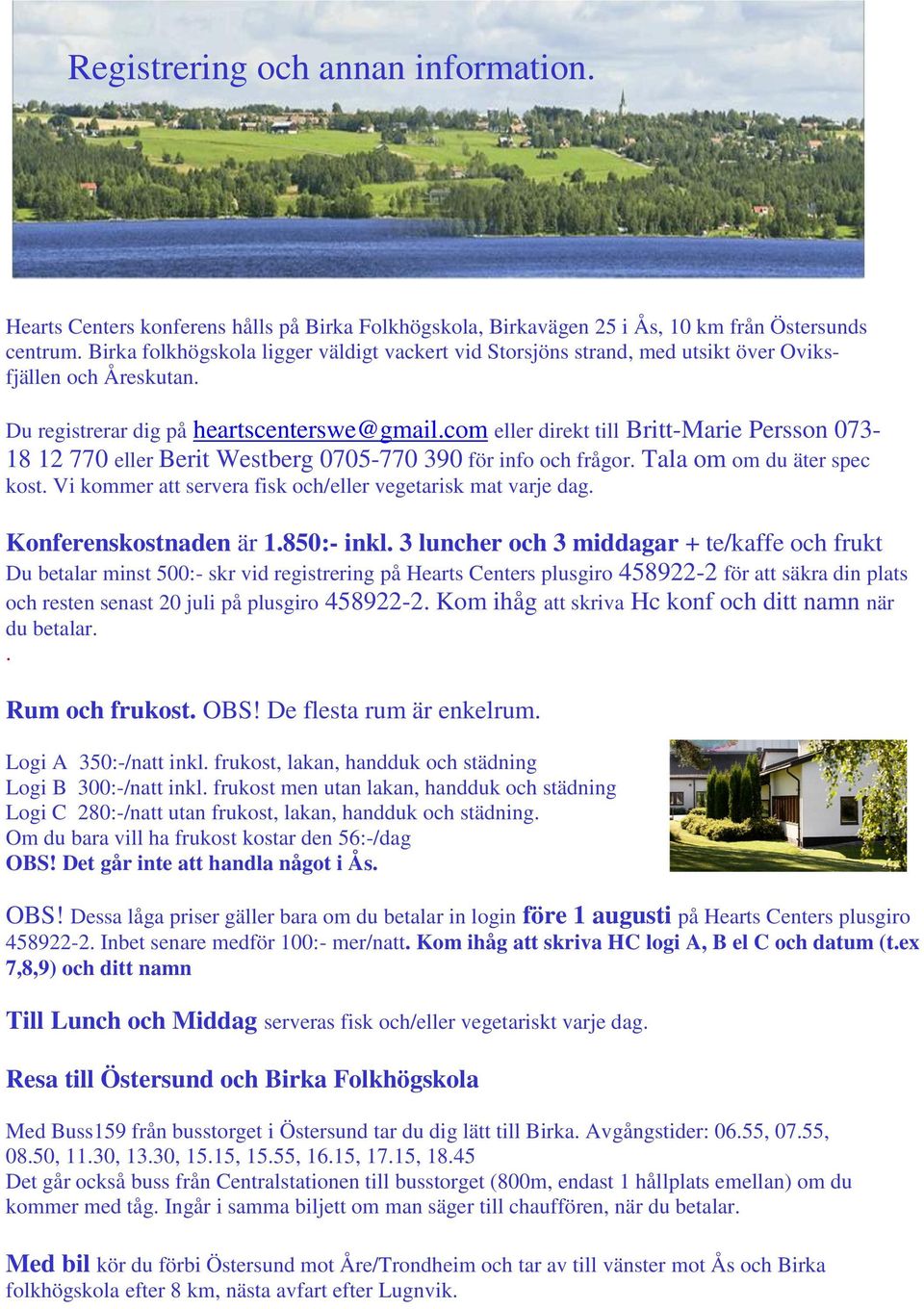 com eller direkt till Britt-Marie Persson 073-18 12 770 eller Berit Westberg 0705-770 390 för info och frågor. Tala om om du äter spec kost.