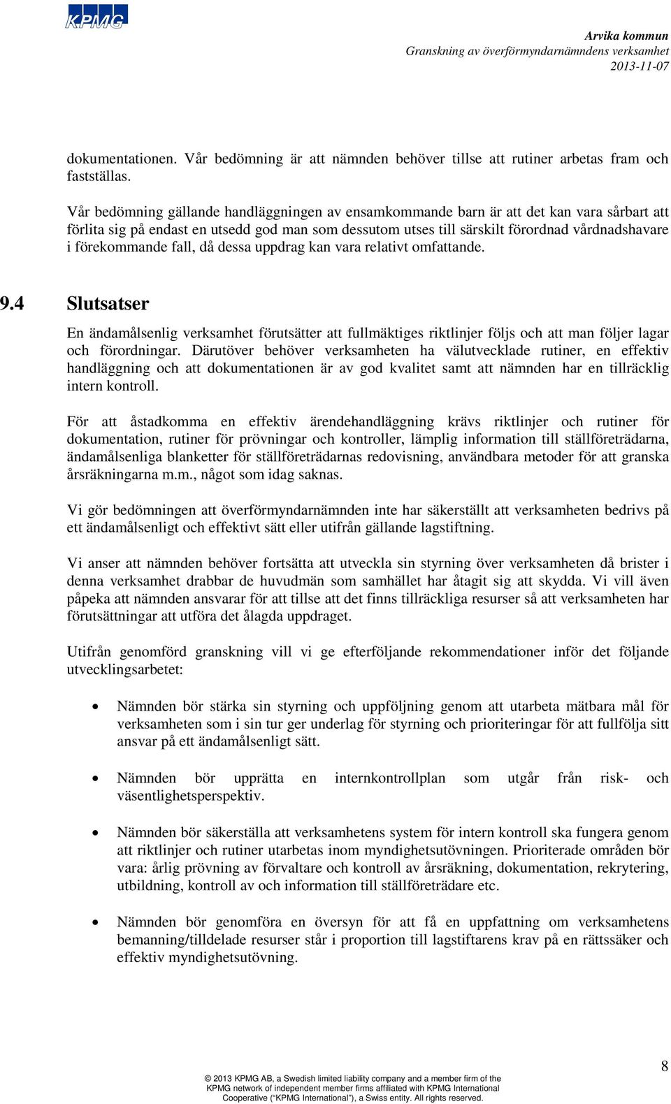 förekommande fall, då dessa uppdrag kan vara relativt omfattande. 9.4 Slutsatser En ändamålsenlig verksamhet förutsätter att fullmäktiges riktlinjer följs och att man följer lagar och förordningar.