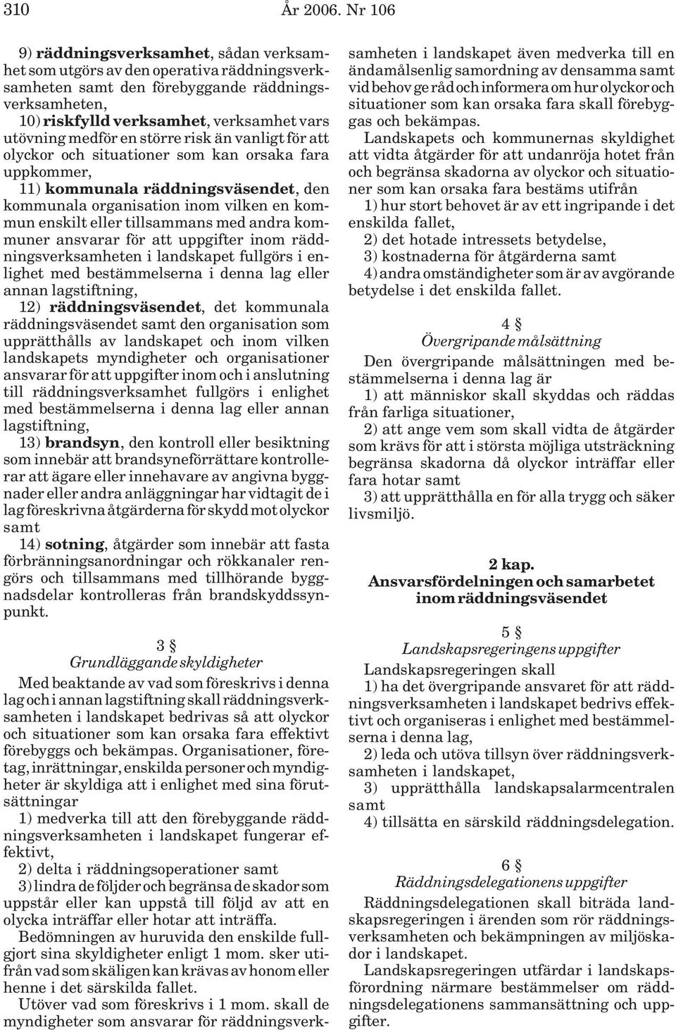 medför en större risk än vanligt för att olyckor och situationer som kan orsaka fara uppkommer, 11) kommunala räddningsväsendet, den kommunala organisation inom vilken en kommun enskilt eller