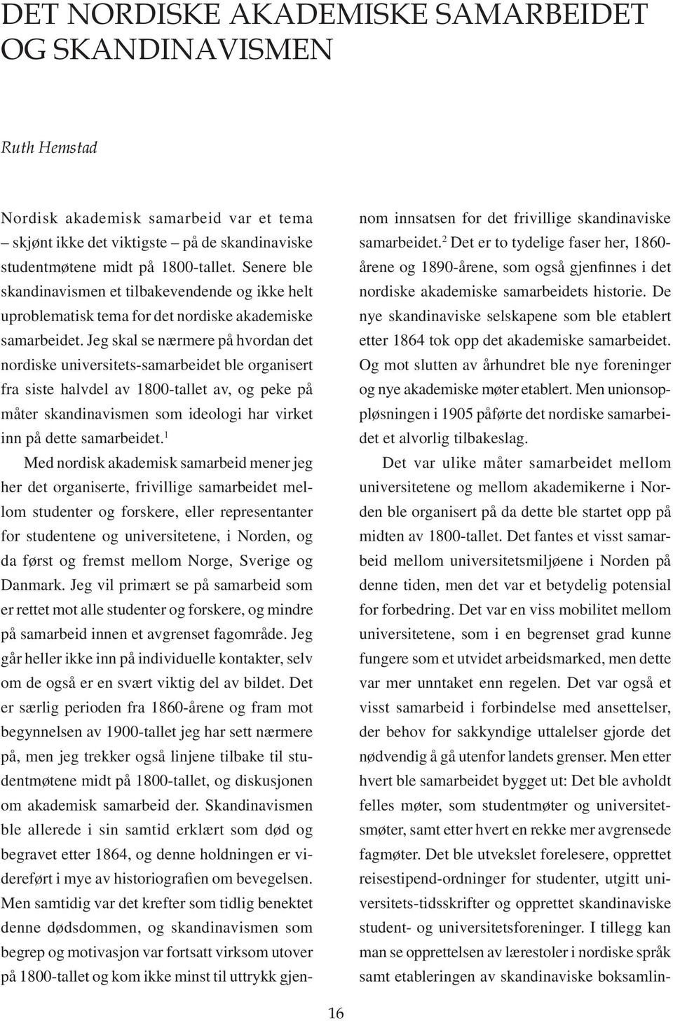 Jeg skal se nærmere på hvordan det nordiske universitets-samarbeidet ble organisert fra siste halvdel av 1800-tallet av, og peke på måter skandinavismen som ideologi har virket inn på dette