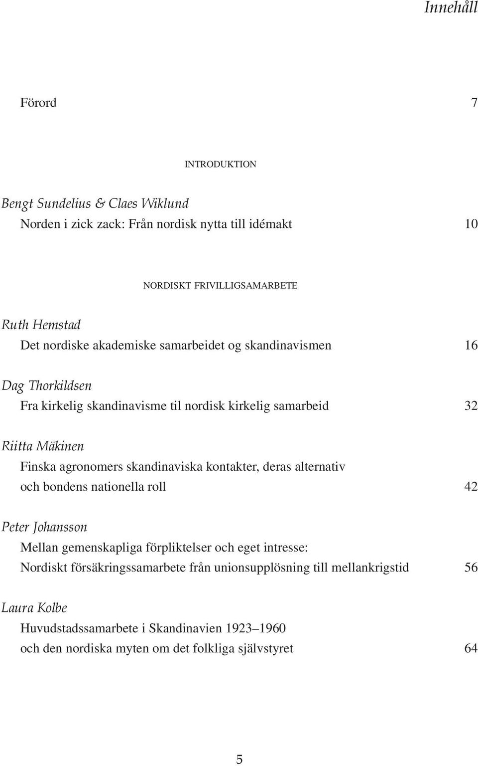 skandinaviska kontakter, deras alternativ och bondens nationella roll 42 Peter Johansson Mellan gemenskapliga förpliktelser och eget intresse: Nordiskt