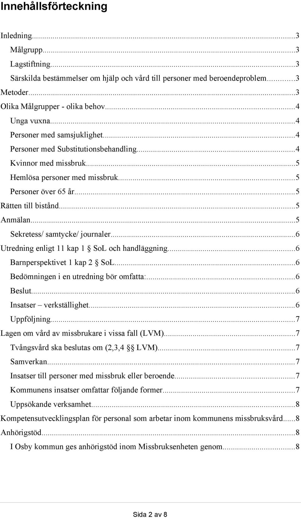 ..5 Sekretess/ samtycke/ journaler...6 Utredning enligt 11 kap 1 SoL och handläggning...6 Barnperspektivet 1 kap 2 SoL...6 Bedömningen i en utredning bör omfatta:...6 Beslut...6 Insatser verkställighet.