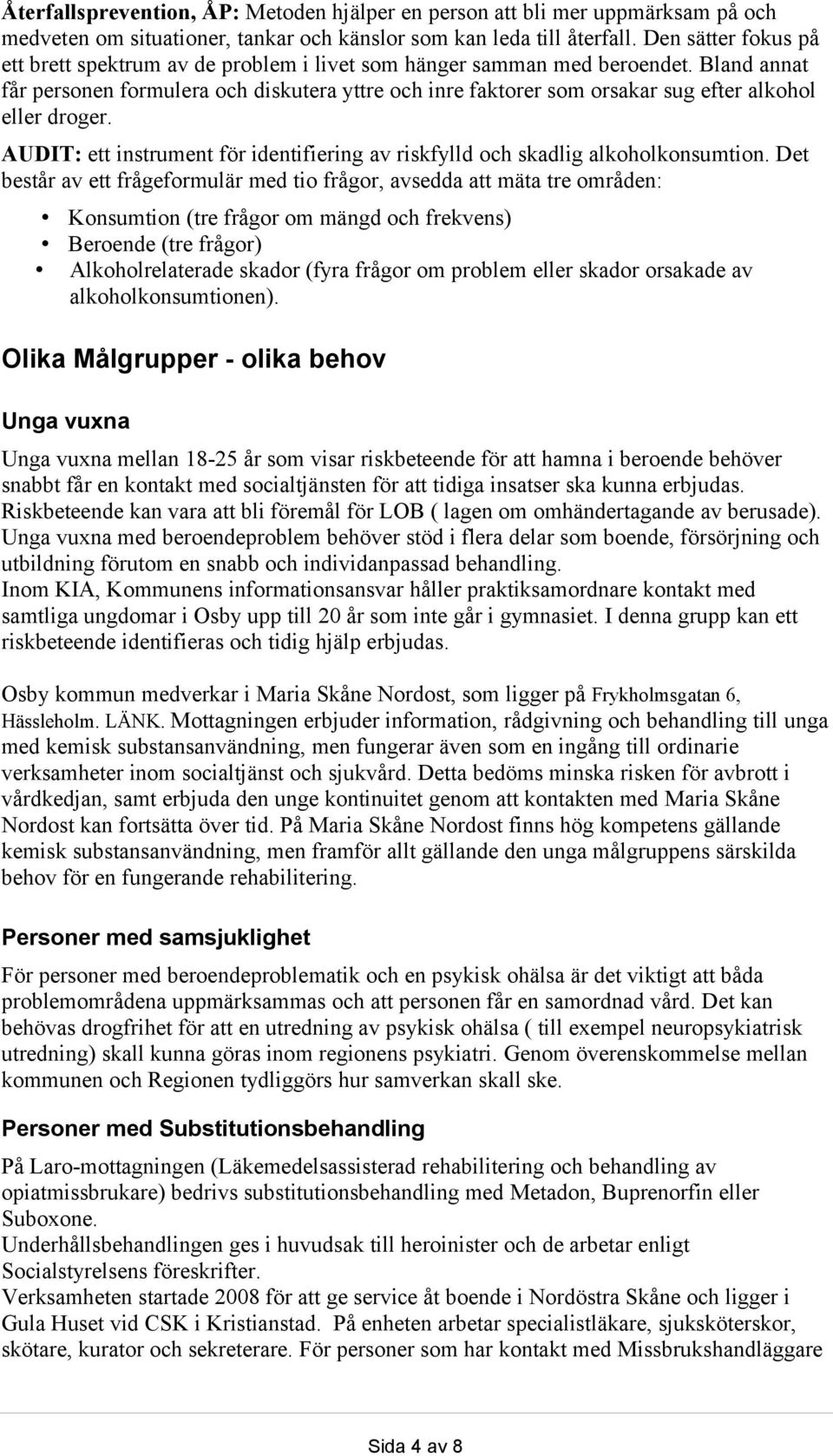 Bland annat får personen formulera och diskutera yttre och inre faktorer som orsakar sug efter alkohol eller droger. AUDIT: ett instrument för identifiering av riskfylld och skadlig alkoholkonsumtion.