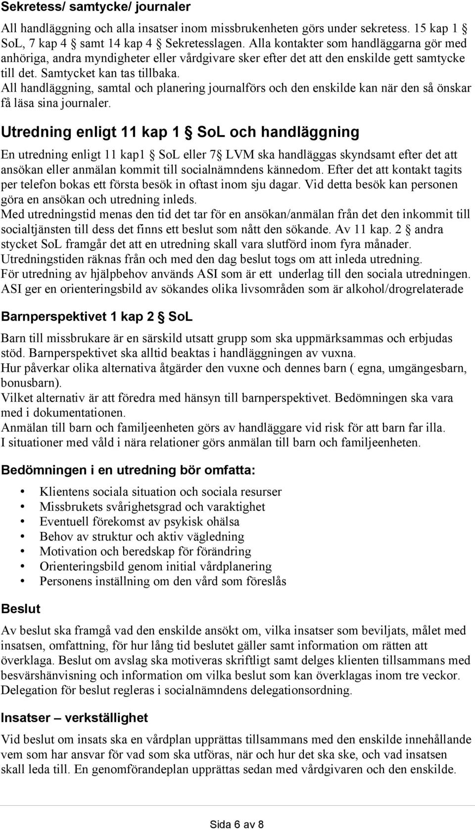 All handläggning, samtal och planering journalförs och den enskilde kan när den så önskar få läsa sina journaler.