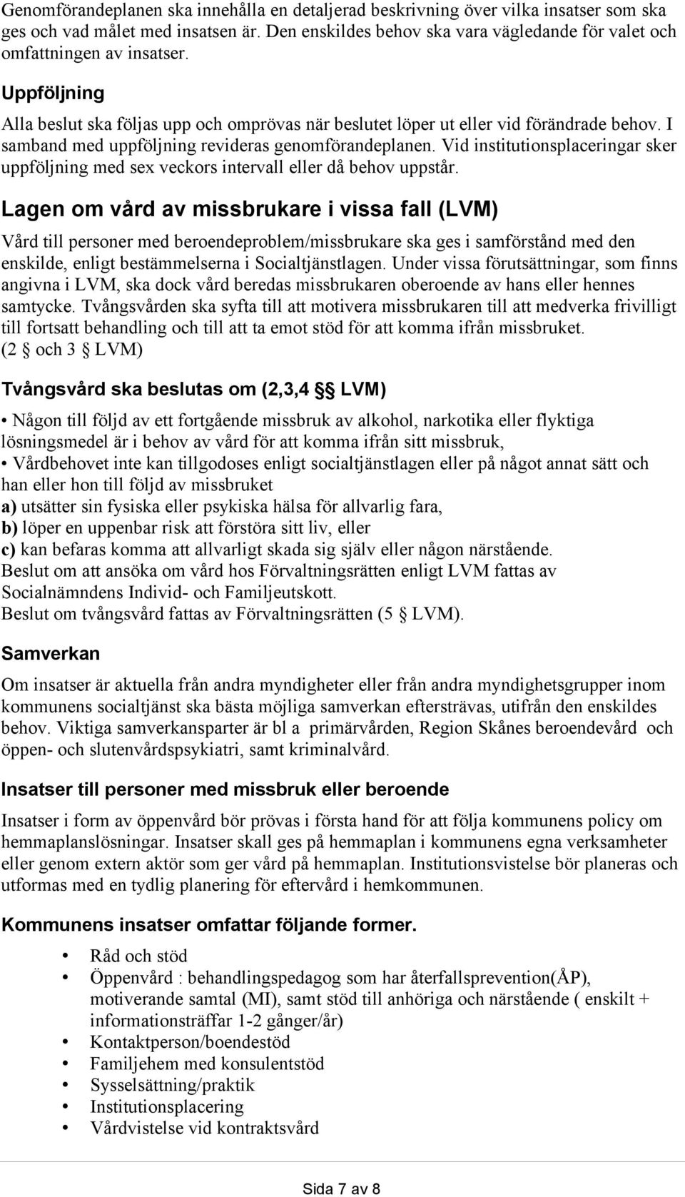 I samband med uppföljning revideras genomförandeplanen. Vid institutionsplaceringar sker uppföljning med sex veckors intervall eller då behov uppstår.