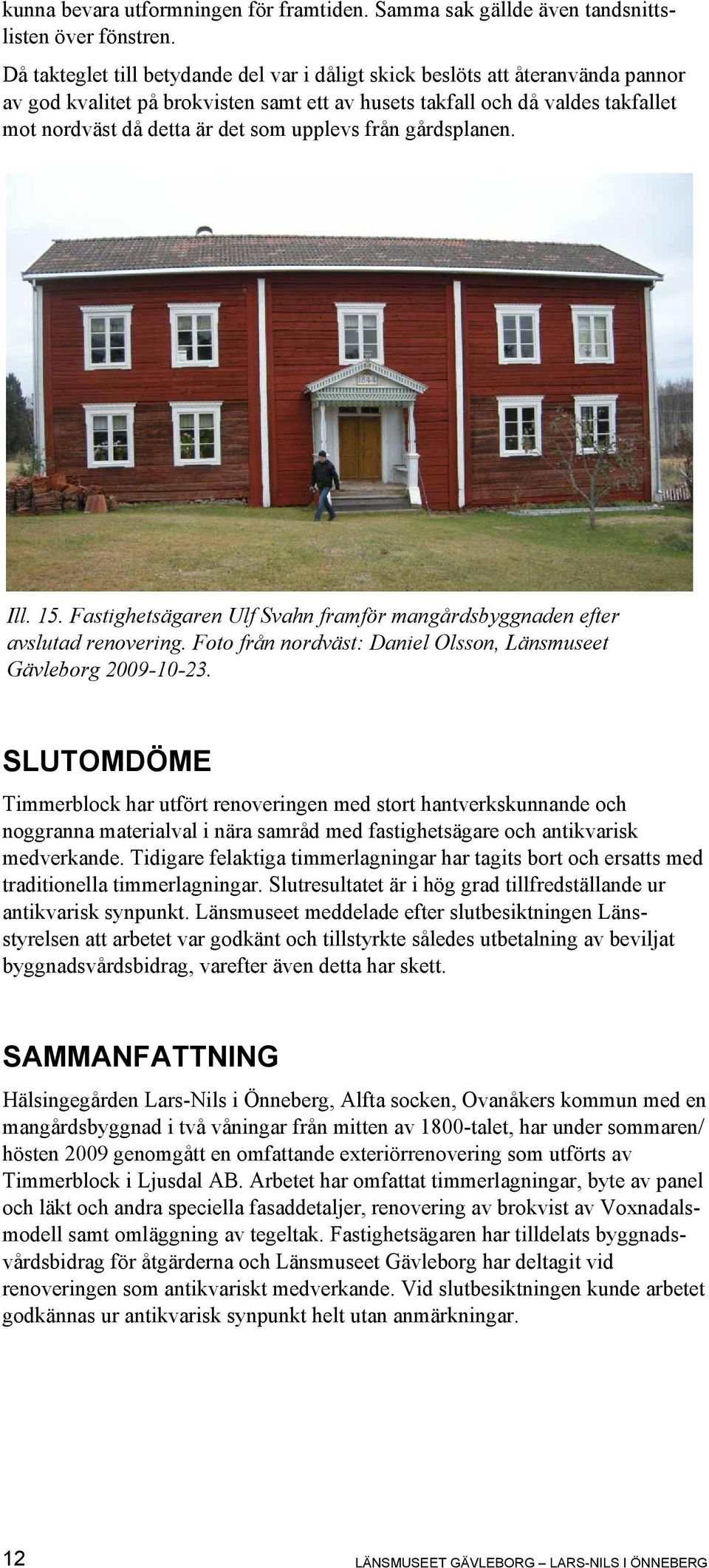 upplevs från gårdsplanen. Ill. 15. Fastighetsägaren Ulf Svahn framför mangårdsbyggnaden efter avslutad renovering. Foto från nordväst: Daniel Olsson, Länsmuseet Gävleborg 2009-10-23.