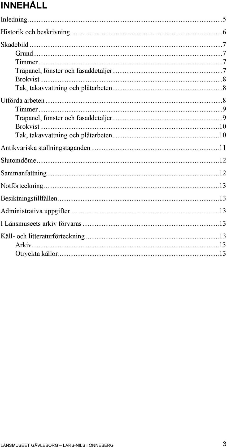 ..10 Tak, takavvattning och plåtarbeten...10 Antikvariska ställningstaganden...11 Slutomdöme...12 Sammanfattning...12 Notförteckning.