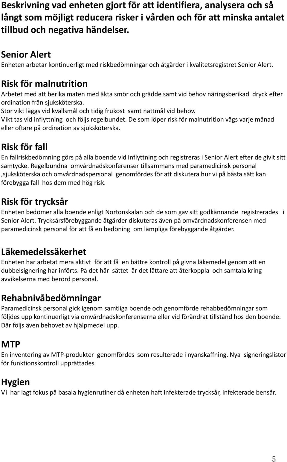 Risk för malnutrition Arbetet med att berika maten med äkta smör och grädde samt vid behov näringsberikad dryck efter ordination från sjuksköterska.