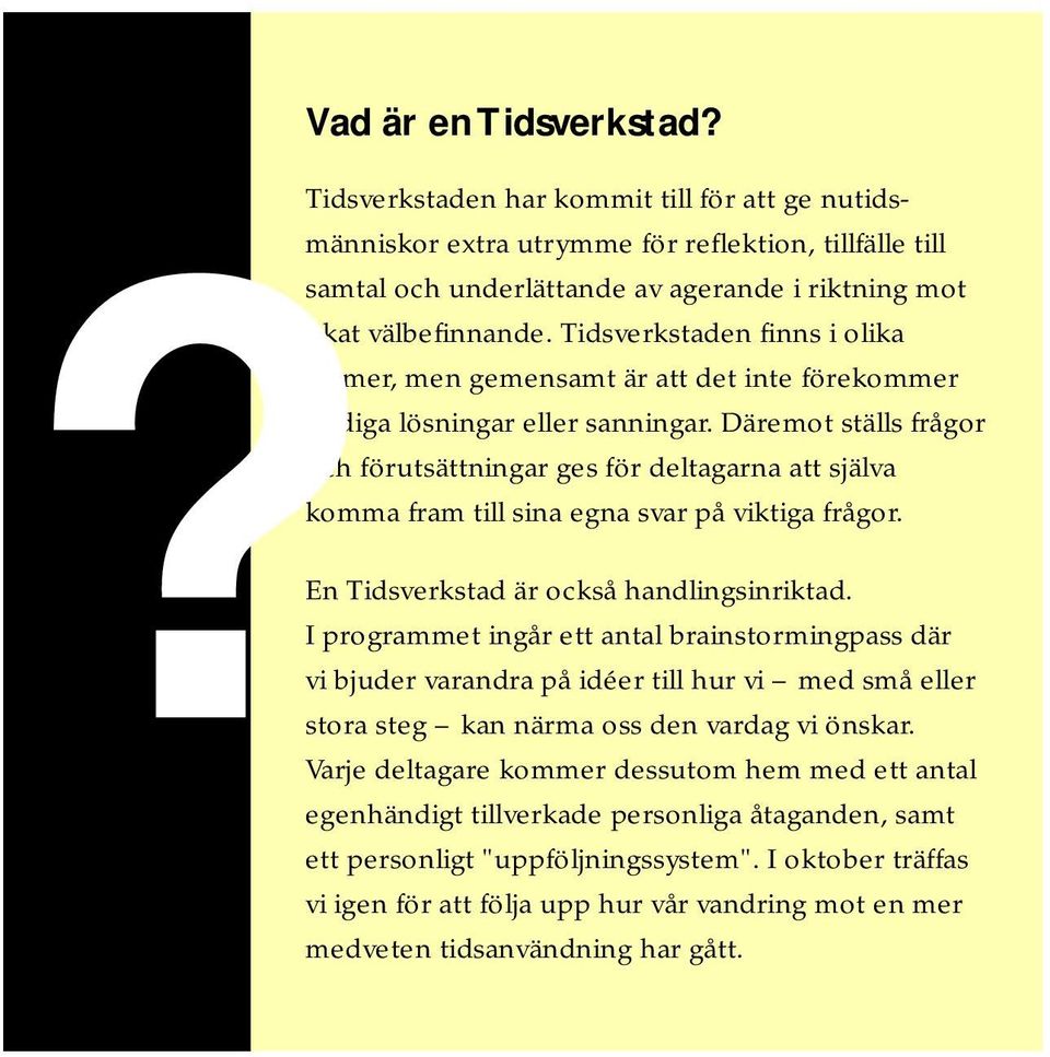 Däremot ställs frågor och förutsättningar ges för deltagarna att själva komma fram till sina egna svar på viktiga frågor. En Tidsverkstad är också handlingsinriktad.