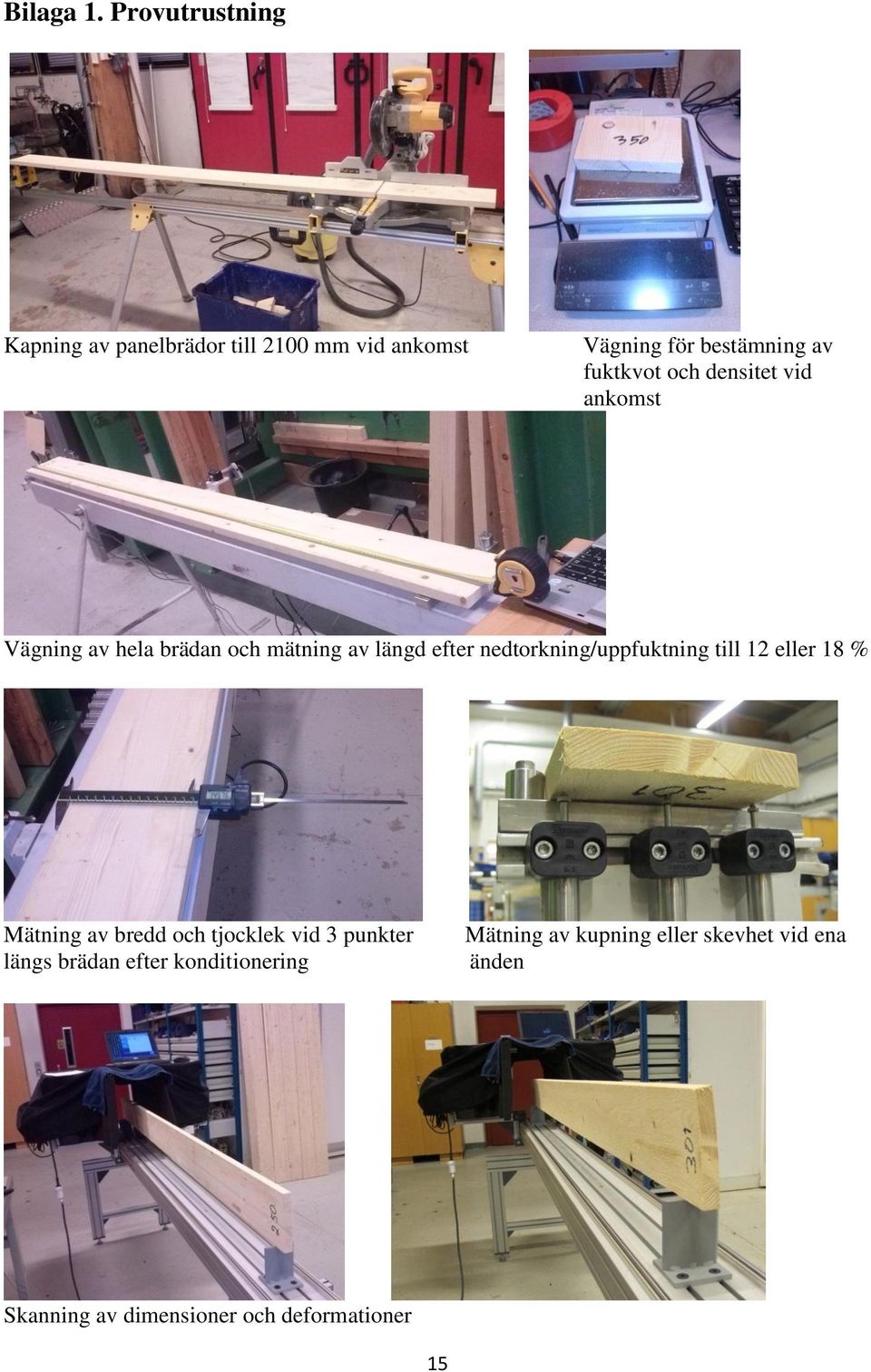 och densitet vid ankomst Vägning av hela brädan och mätning av längd efter nedtorkning/uppfuktning