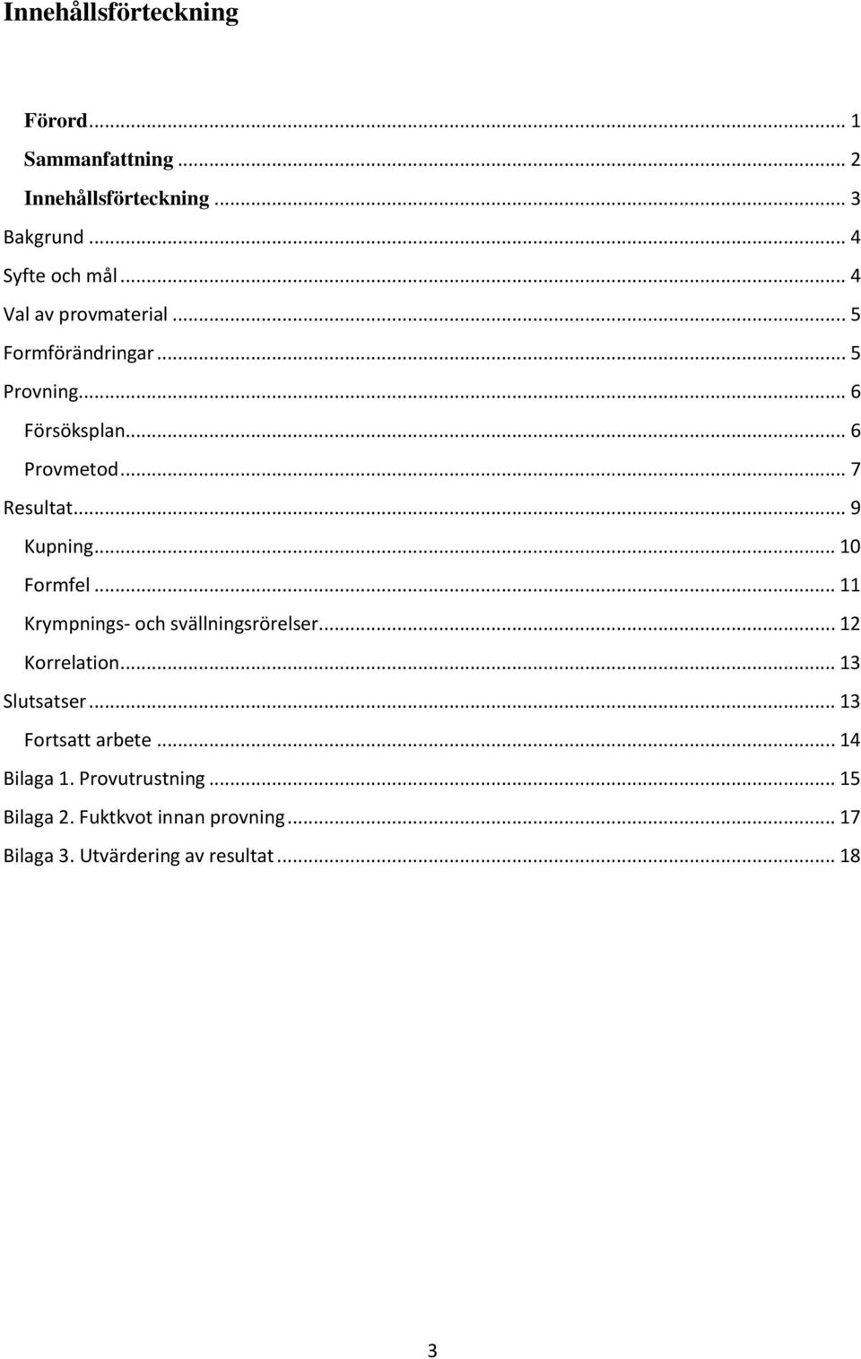 .. 9 Kupning... 10 Formfel... 11 Krympnings- och svällningsrörelser... 12 Korrelation... 13 Slutsatser.