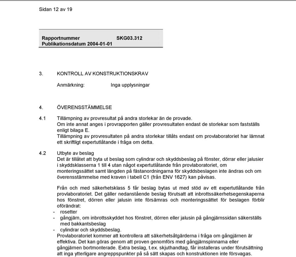 Tillämpning av provresultaten på andra storlekar tillåts endast om provlaboratoriet har lämnat ett skriftligt expertutlåtande i fråga om detta. 4.