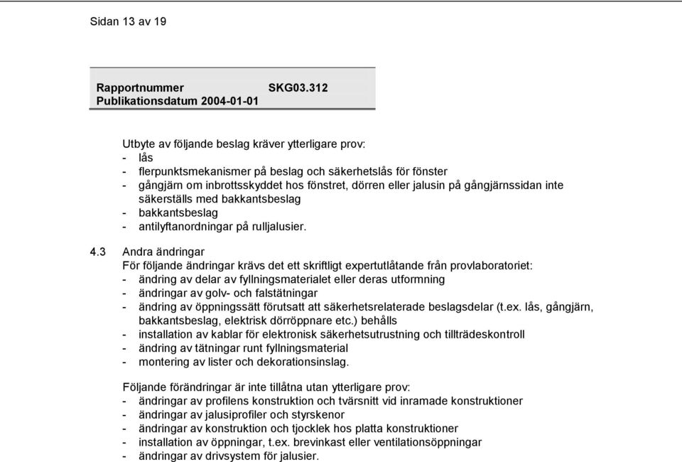 3 Andra ändringar För följande ändringar krävs det ett skriftligt expertutlåtande från provlaboratoriet: - ändring av delar av fyllningsmaterialet eller deras utformning - ändringar av golv- och