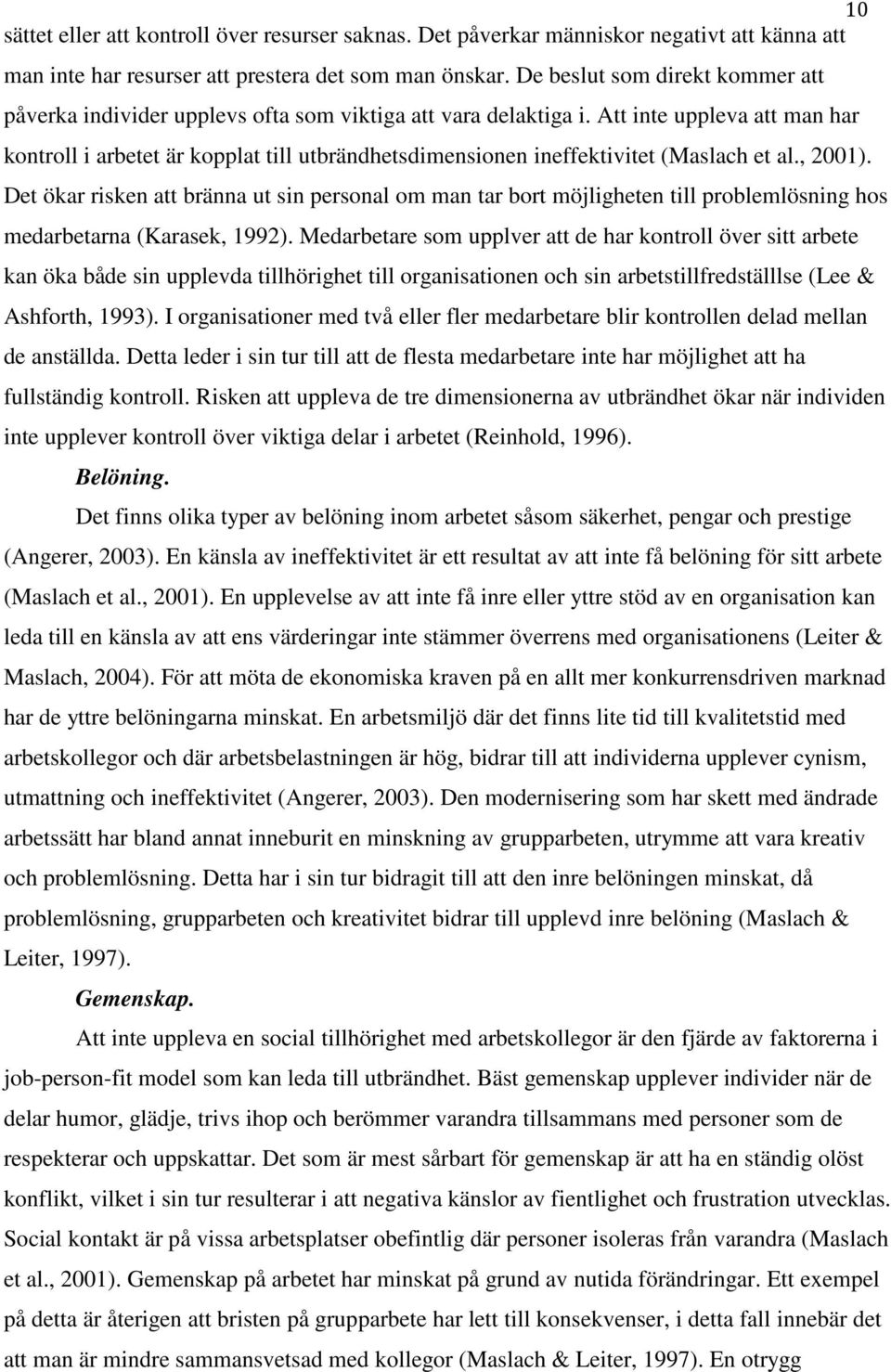 Att inte uppleva att man har kontroll i arbetet är kopplat till utbrändhetsdimensionen ineffektivitet (Maslach et al., 2001).