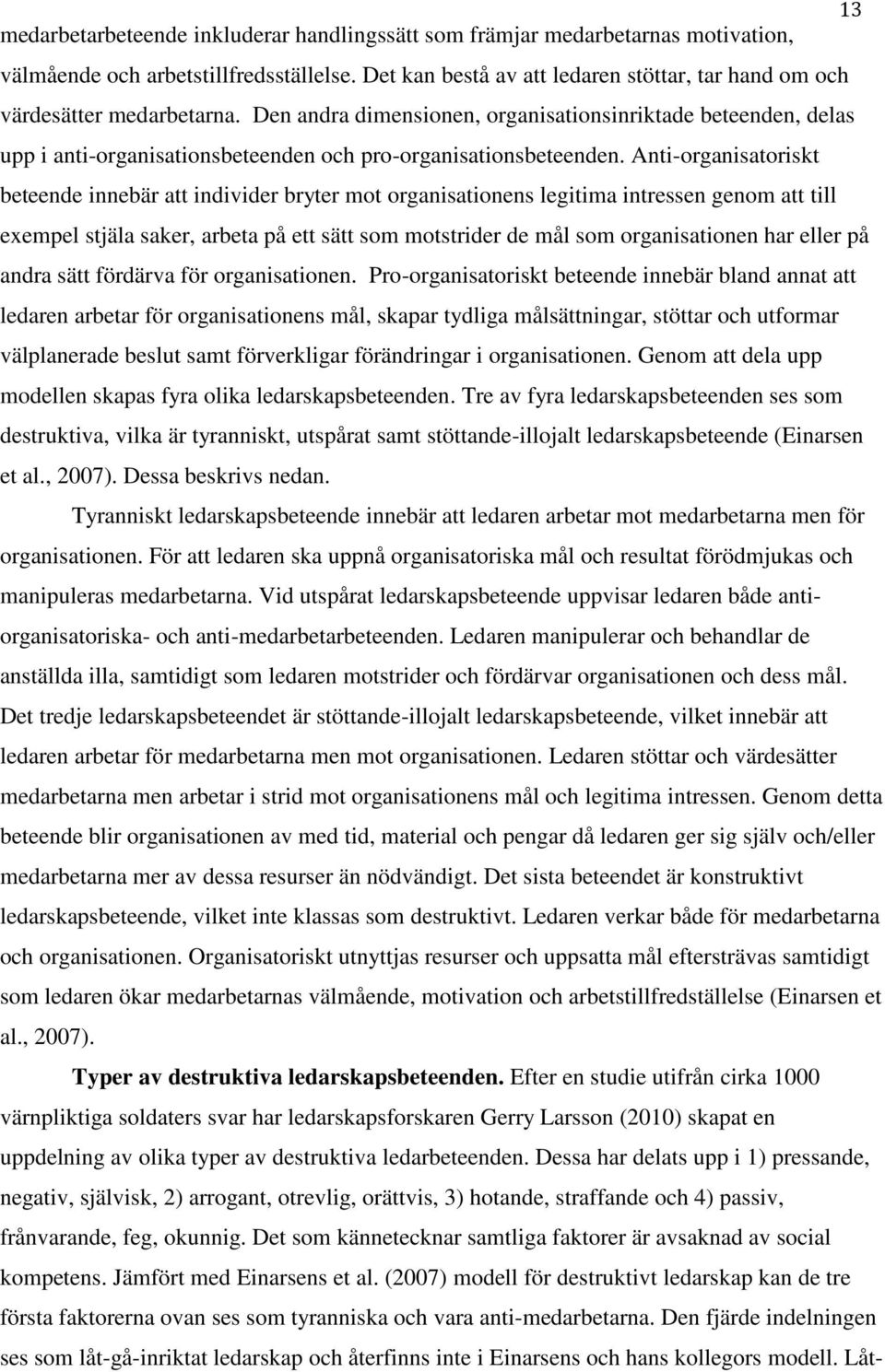 Den andra dimensionen, organisationsinriktade beteenden, delas upp i anti-organisationsbeteenden och pro-organisationsbeteenden.