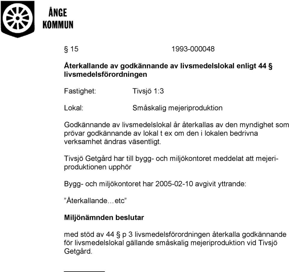 Tivsjö Getgård har till bygg- och miljökontoret meddelat att mejeriproduktionen upphör Bygg- och miljökontoret har 2005-02-10 avgivit yttrande: Återkallande