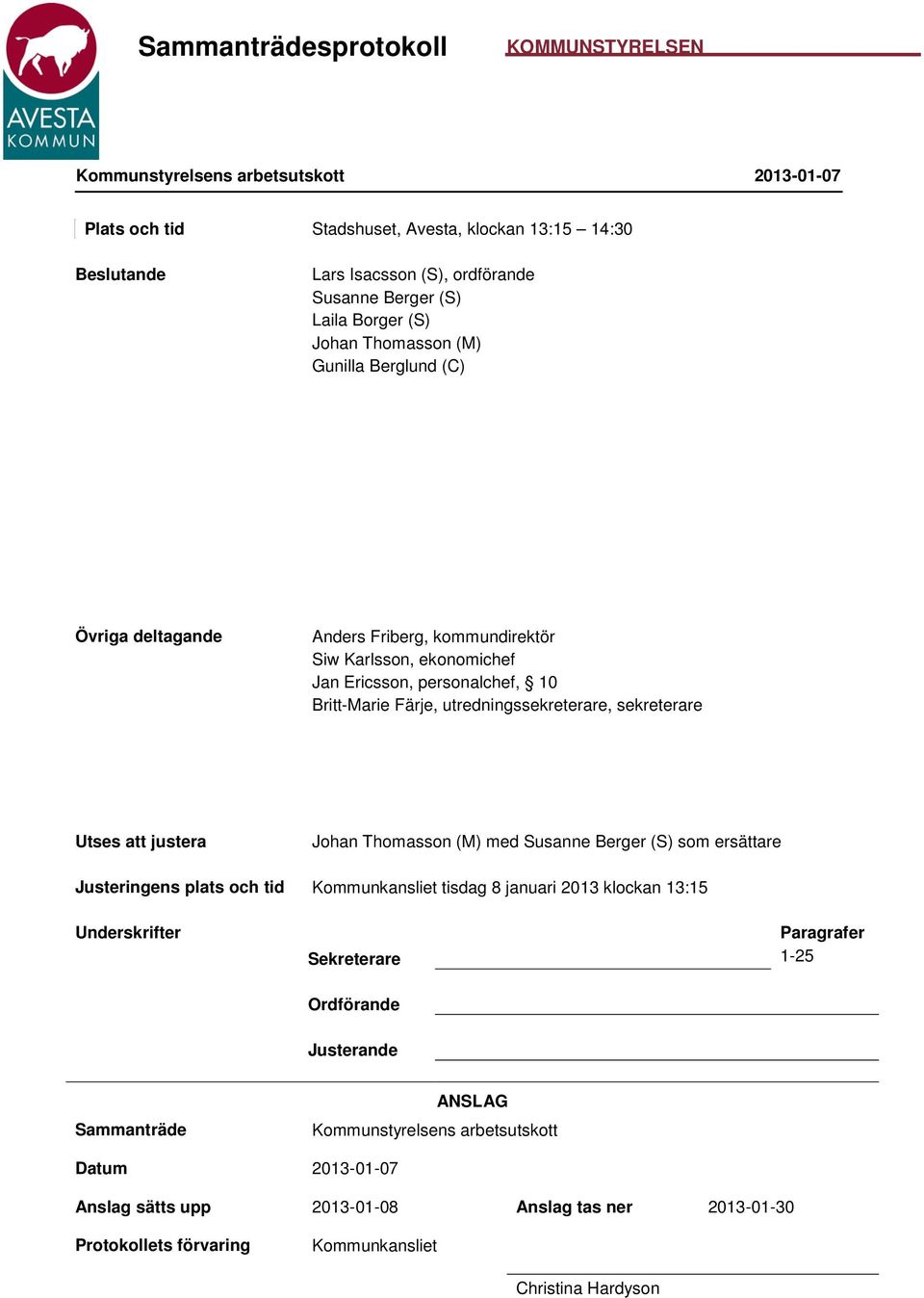 utredningssekreterare, sekreterare Utses att justera Johan Thomasson (M) med Susanne Berger (S) som ersättare Justeringens plats och tid Kommunkansliet tisdag 8 januari 2013
