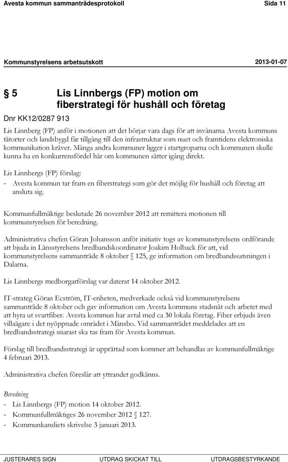 Många andra kommuner ligger i startgroparna och kommunen skulle kunna ha en konkurrensfördel här om kommunen sätter igång direkt.