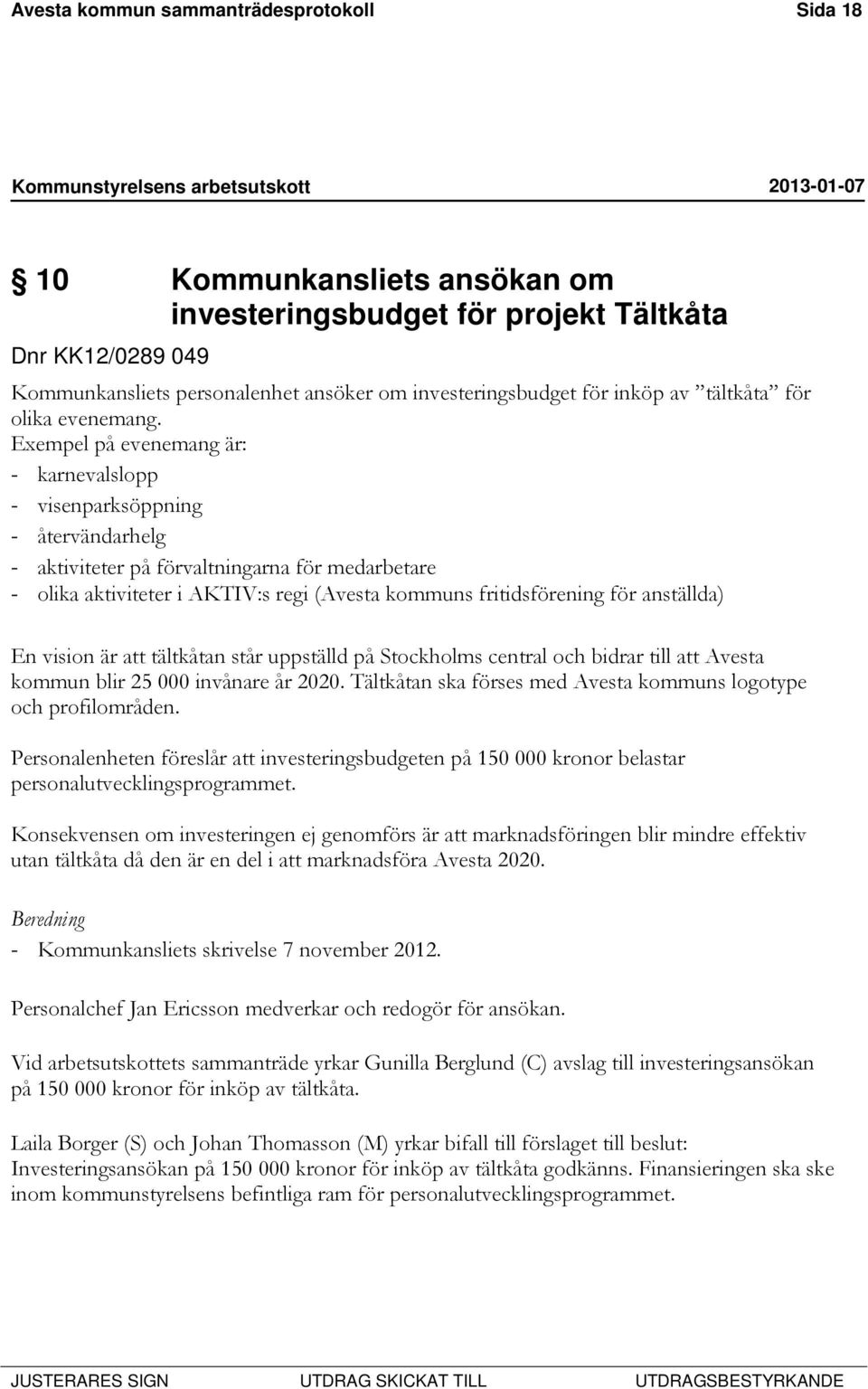 Exempel på evenemang är: - karnevalslopp - visenparksöppning - återvändarhelg - aktiviteter på förvaltningarna för medarbetare - olika aktiviteter i AKTIV:s regi (Avesta kommuns fritidsförening för