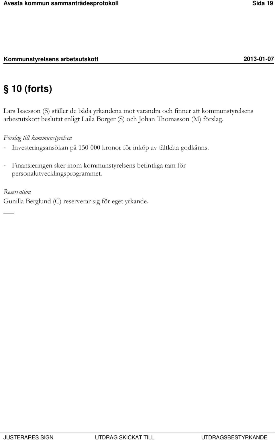 Förslag till kommunstyrelsen - Investeringsansökan på 150 000 kronor för inköp av tältkåta godkänns.