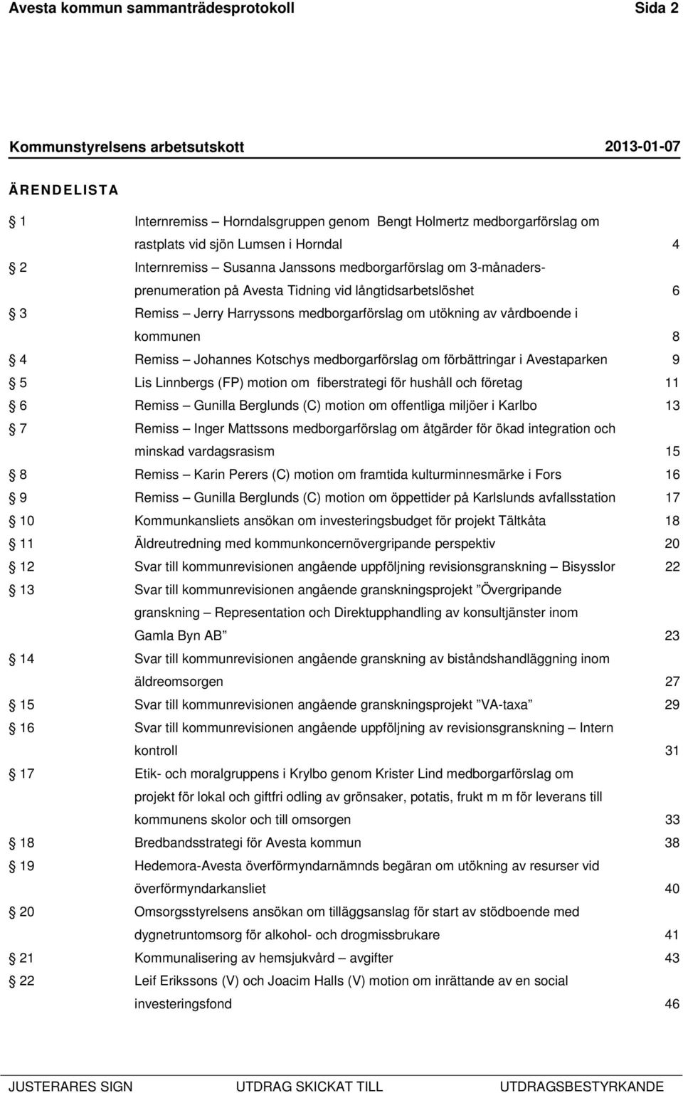 medborgarförslag om förbättringar i Avestaparken 9 5 Lis Linnbergs (FP) motion om fiberstrategi för hushåll och företag 11 6 Remiss Gunilla Berglunds (C) motion om offentliga miljöer i Karlbo 13 7