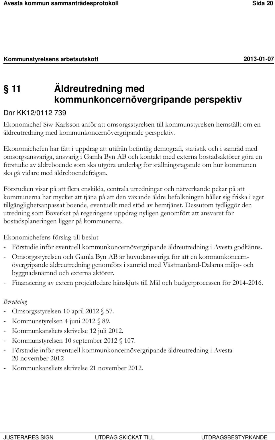 Ekonomichefen har fått i uppdrag att utifrån befintlig demografi, statistik och i samråd med omsorgsansvariga, ansvarig i Gamla Byn AB och kontakt med externa bostadsaktörer göra en förstudie av