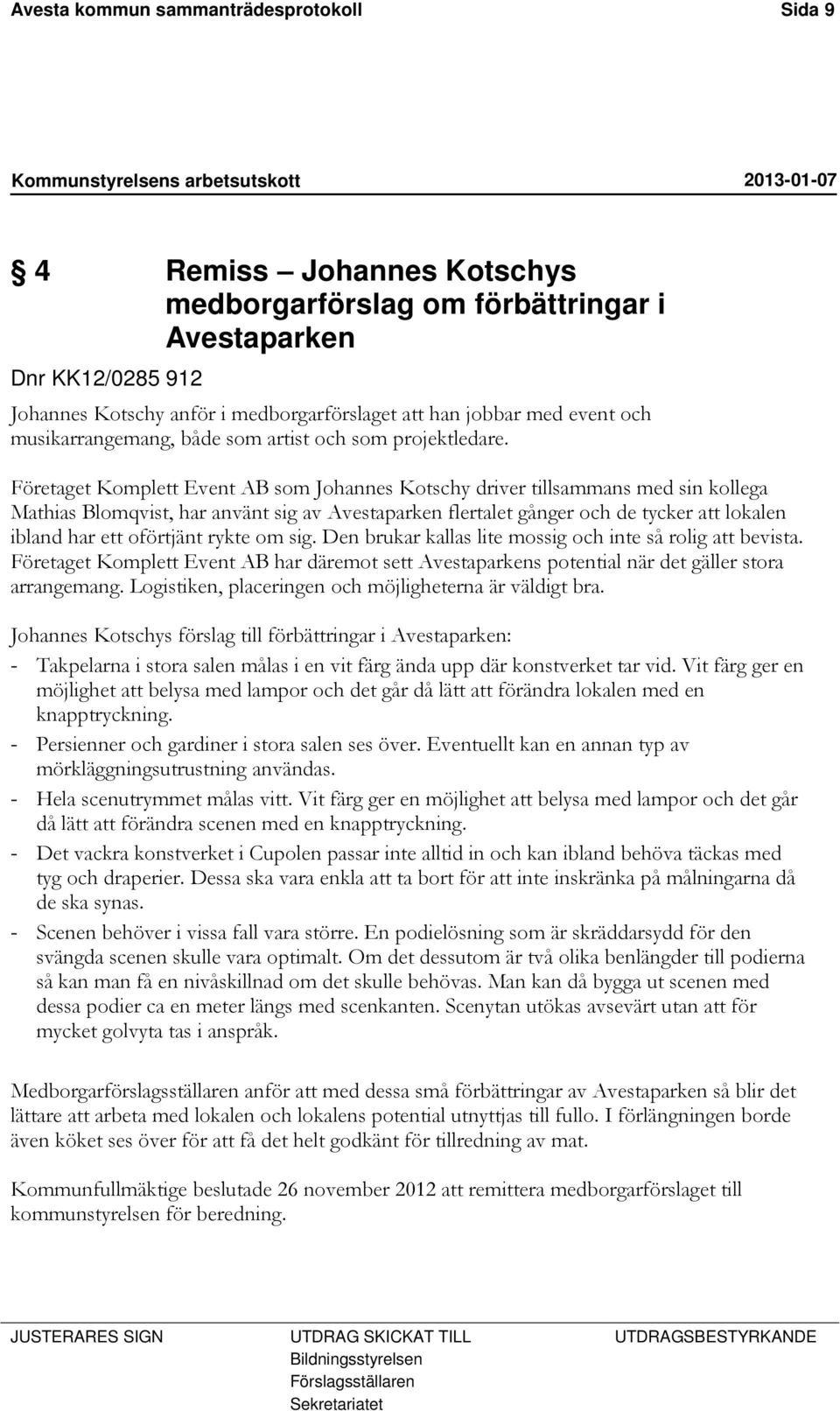 Företaget Komplett Event AB som Johannes Kotschy driver tillsammans med sin kollega Mathias Blomqvist, har använt sig av Avestaparken flertalet gånger och de tycker att lokalen ibland har ett