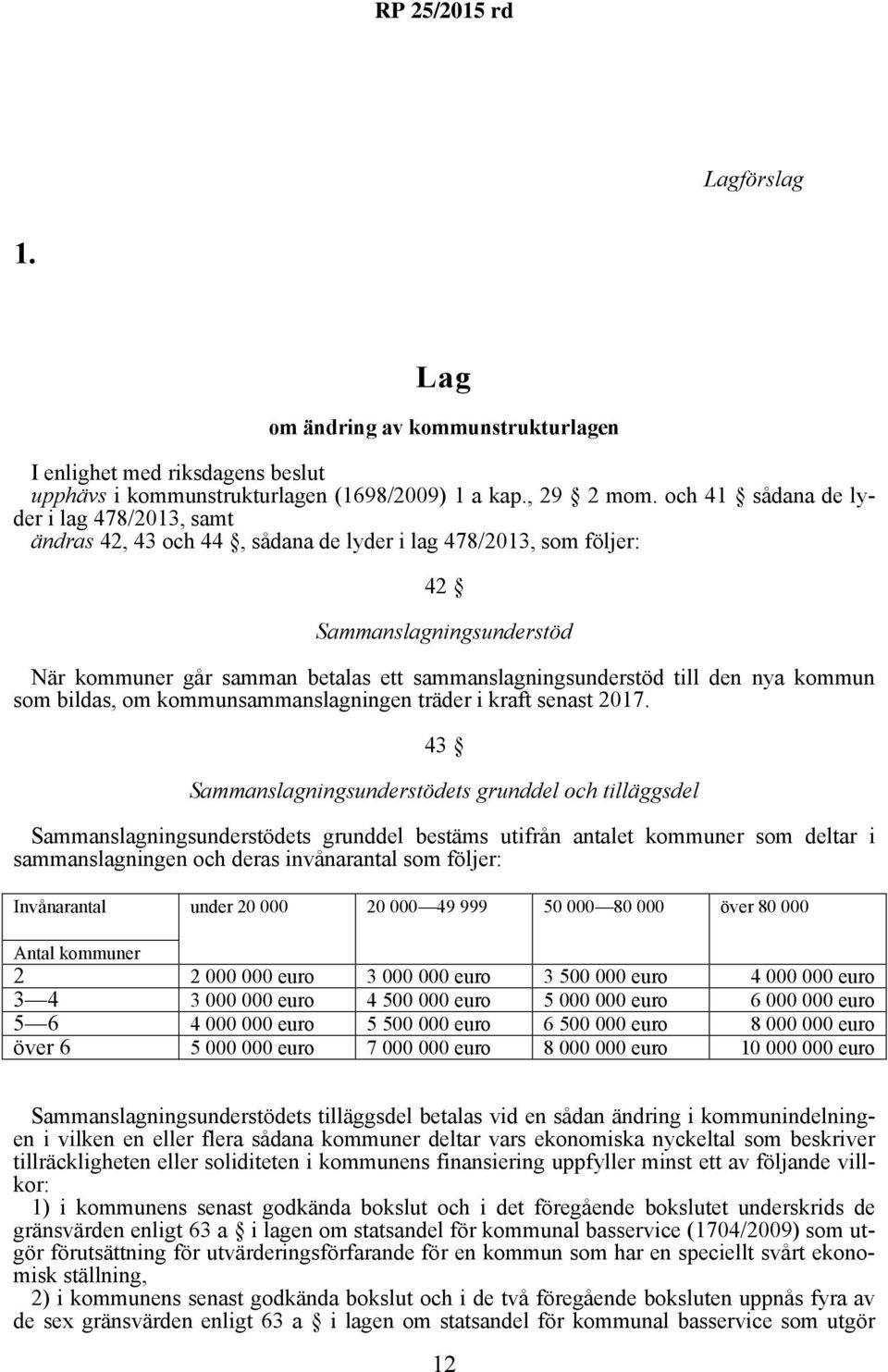 till den nya kommun som bildas, om kommunsammanslagningen träder i kraft senast 2017.