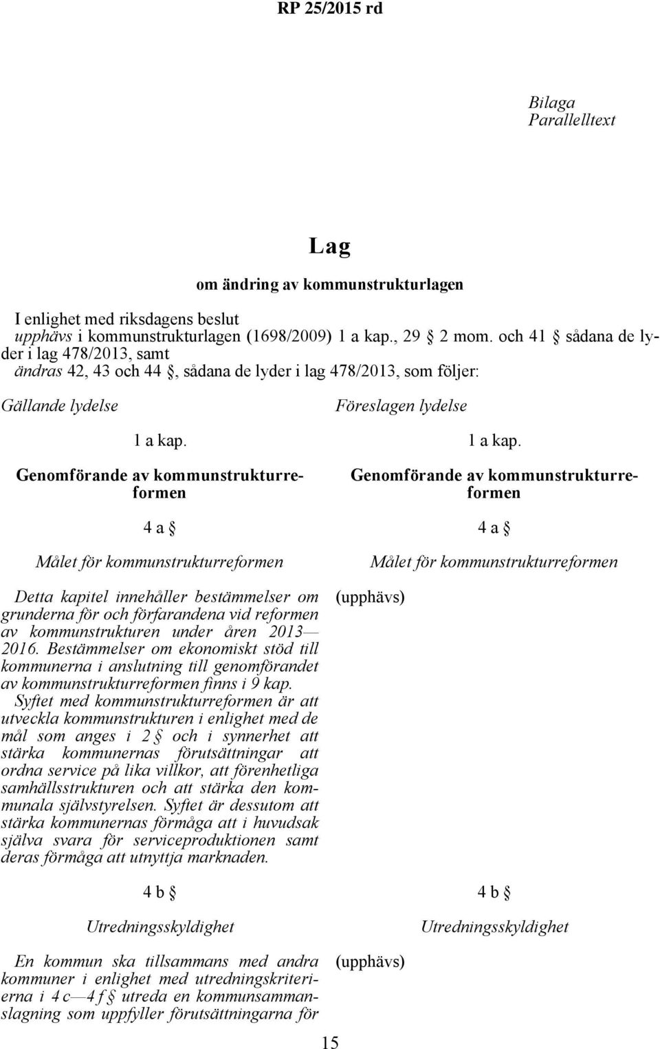 Genomförande av kommunstrukturreformen 4 a Målet för kommunstrukturreformen Detta kapitel innehåller bestämmelser om grunderna för och förfarandena vid reformen av kommunstrukturen under åren 2013