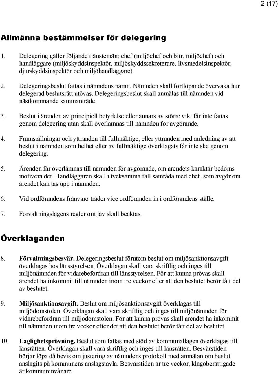 Nämnden skall fortlöpande övervaka hur delegerad beslutsrätt utövas. Delegeringsbeslut skall anmälas till nämnden vid nästkommande sammanträde. 3.