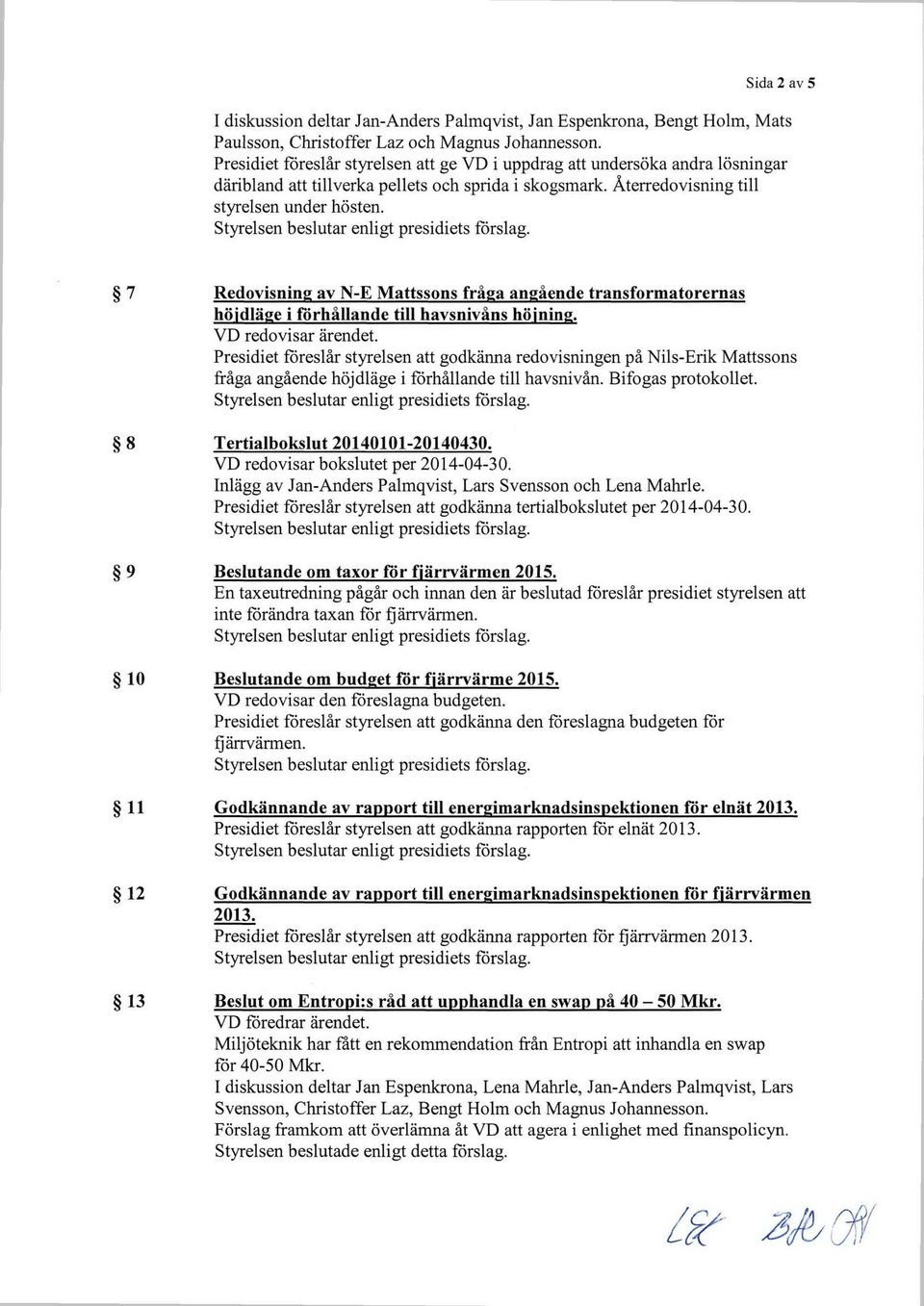 7 Redovisning av N-E Mattssons fråga angående transformatorernas höjdläge i förhållande till havsnivåns höjning. VD redovisar ärendet.