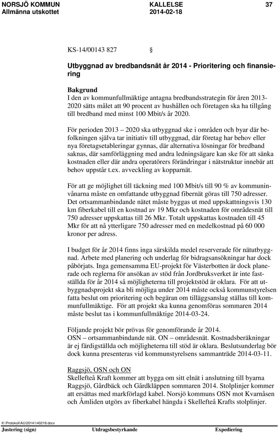 För perioden 2013 2020 ska utbyggnad ske i områden och byar där befolkningen själva tar initiativ till utbyggnad, där företag har behov eller nya företagsetableringar gynnas, där alternativa