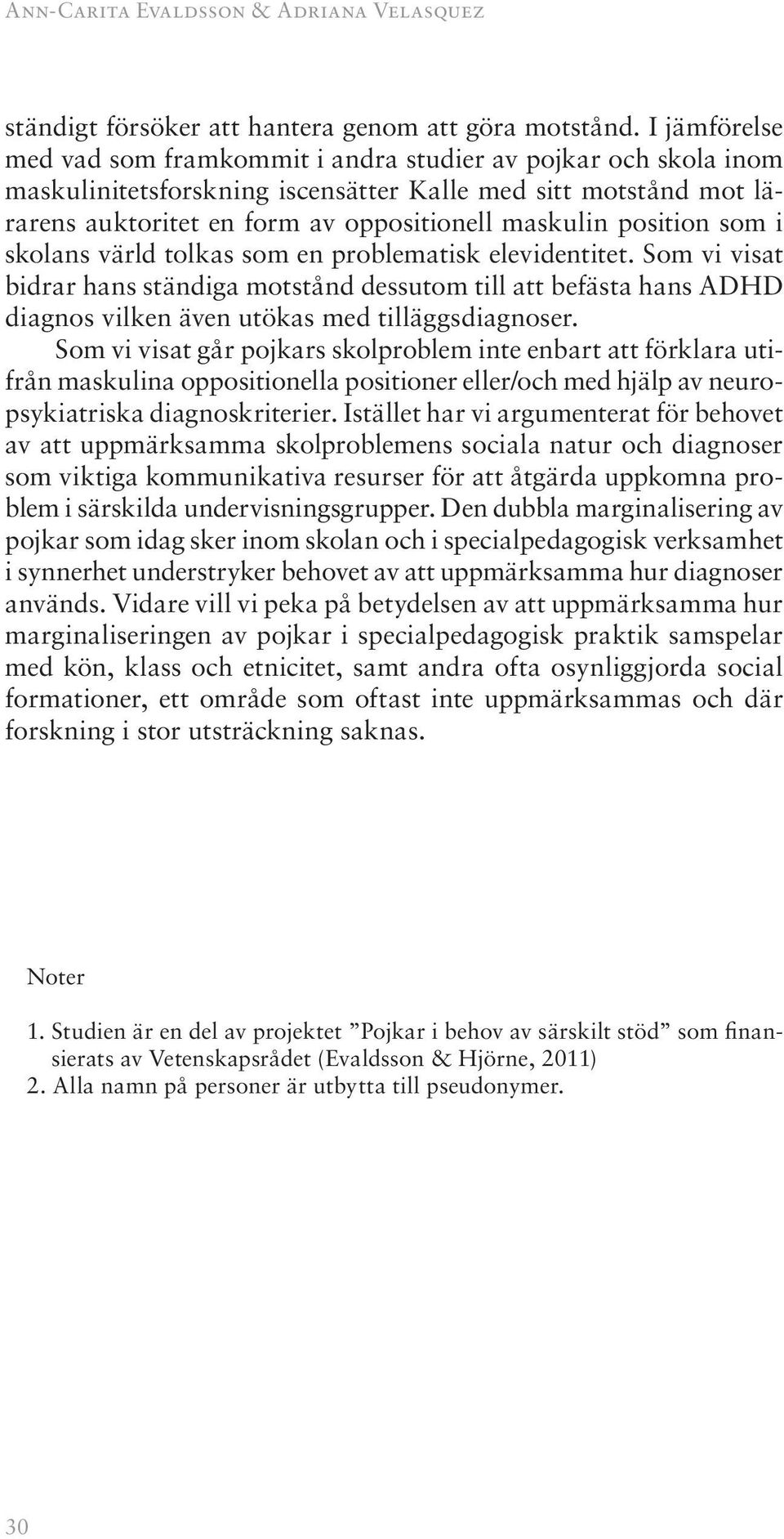 position som i skolans värld tolkas som en problematisk elevidentitet. Som vi visat bidrar hans ständiga motstånd dessutom till att befästa hans ADHD diagnos vilken även utökas med tilläggsdiagnoser.