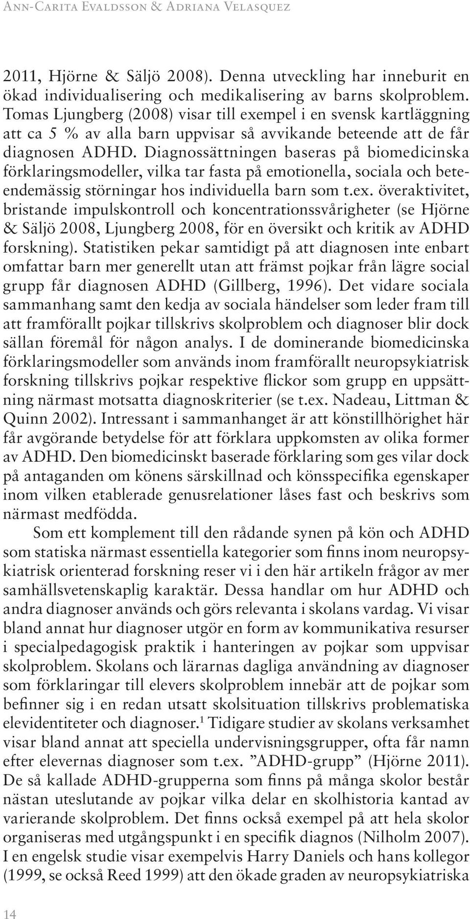 Diagnossättningen baseras på biomedicinska förklaringsmodeller, vilka tar fasta på emotionella, sociala och beteendemässig störningar hos individuella barn som t.ex.