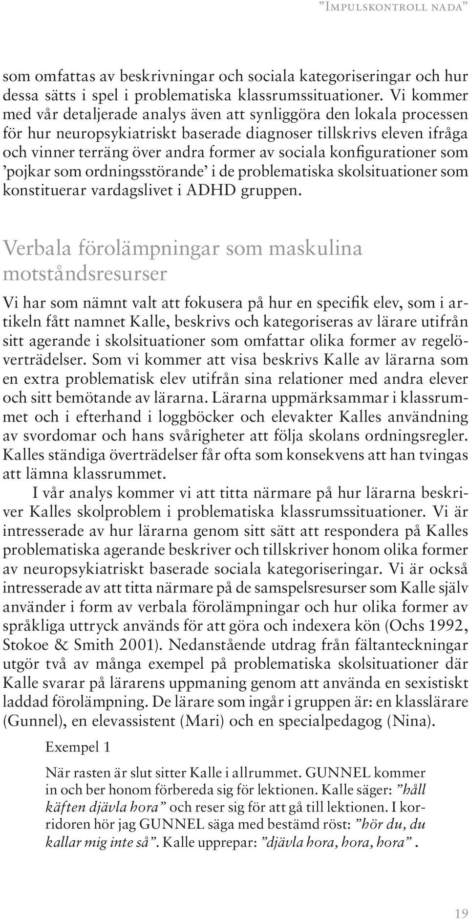 konfigurationer som pojkar som ordningsstörande i de problematiska skolsituationer som konstituerar vardagslivet i ADHD gruppen.