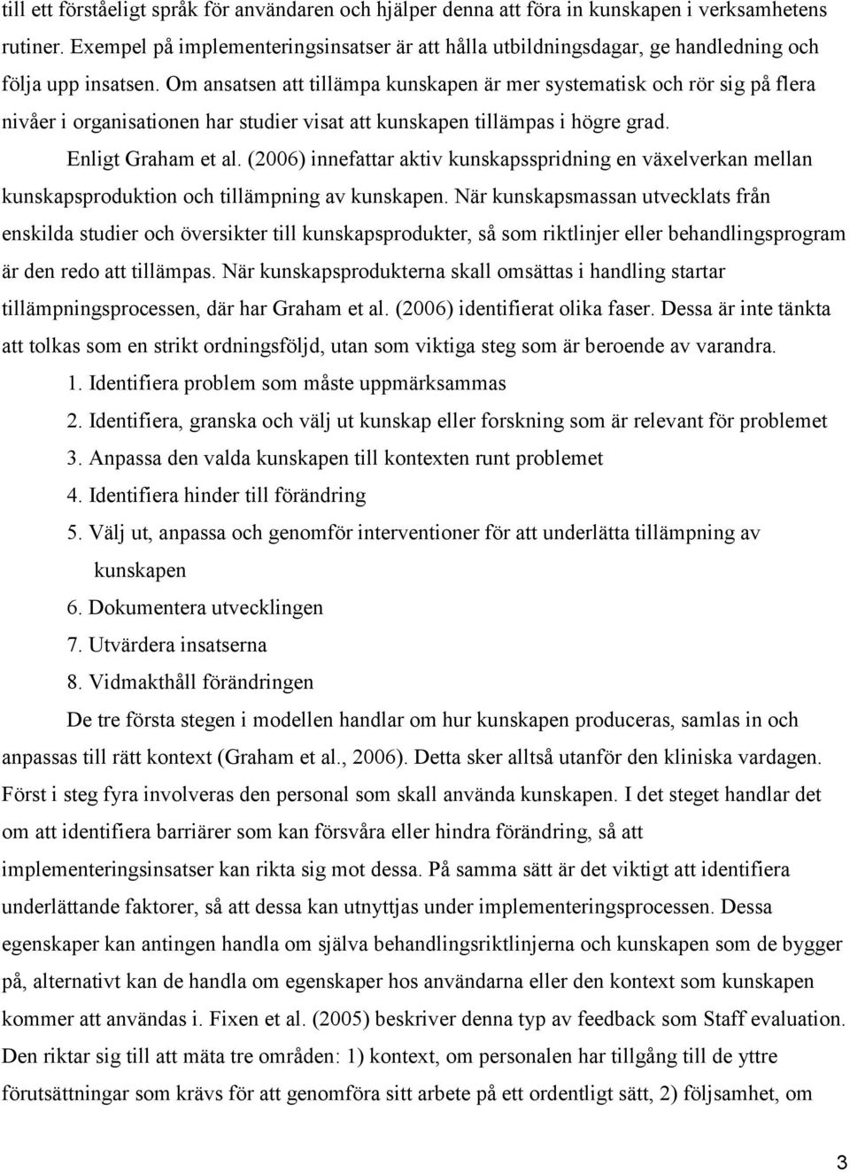 Om ansatsen att tillämpa kunskapen är mer systematisk och rör sig på flera nivåer i organisationen har studier visat att kunskapen tillämpas i högre grad. Enligt Graham et al.