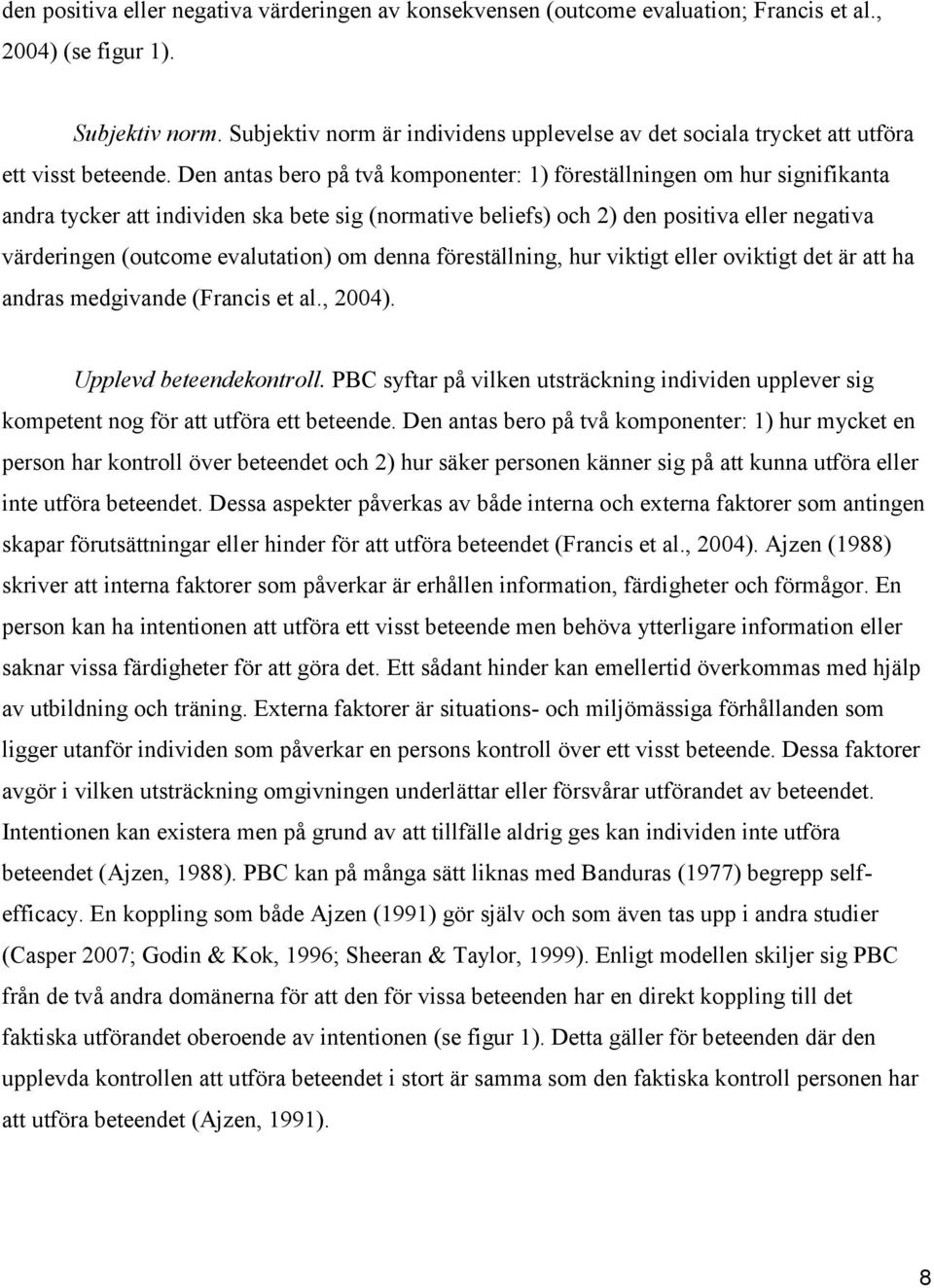 Den antas bero på två komponenter: 1) föreställningen om hur signifikanta andra tycker att individen ska bete sig (normative beliefs) och 2) den positiva eller negativa värderingen (outcome