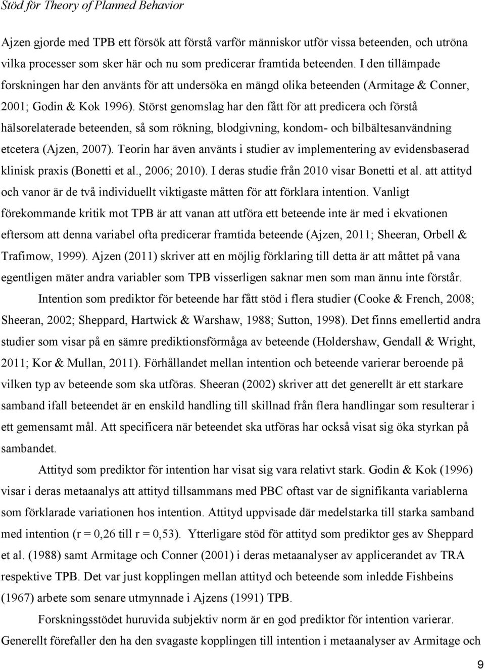 Störst genomslag har den fått för att predicera och förstå hälsorelaterade beteenden, så som rökning, blodgivning, kondom- och bilbältesanvändning etcetera (Ajzen, 2007).