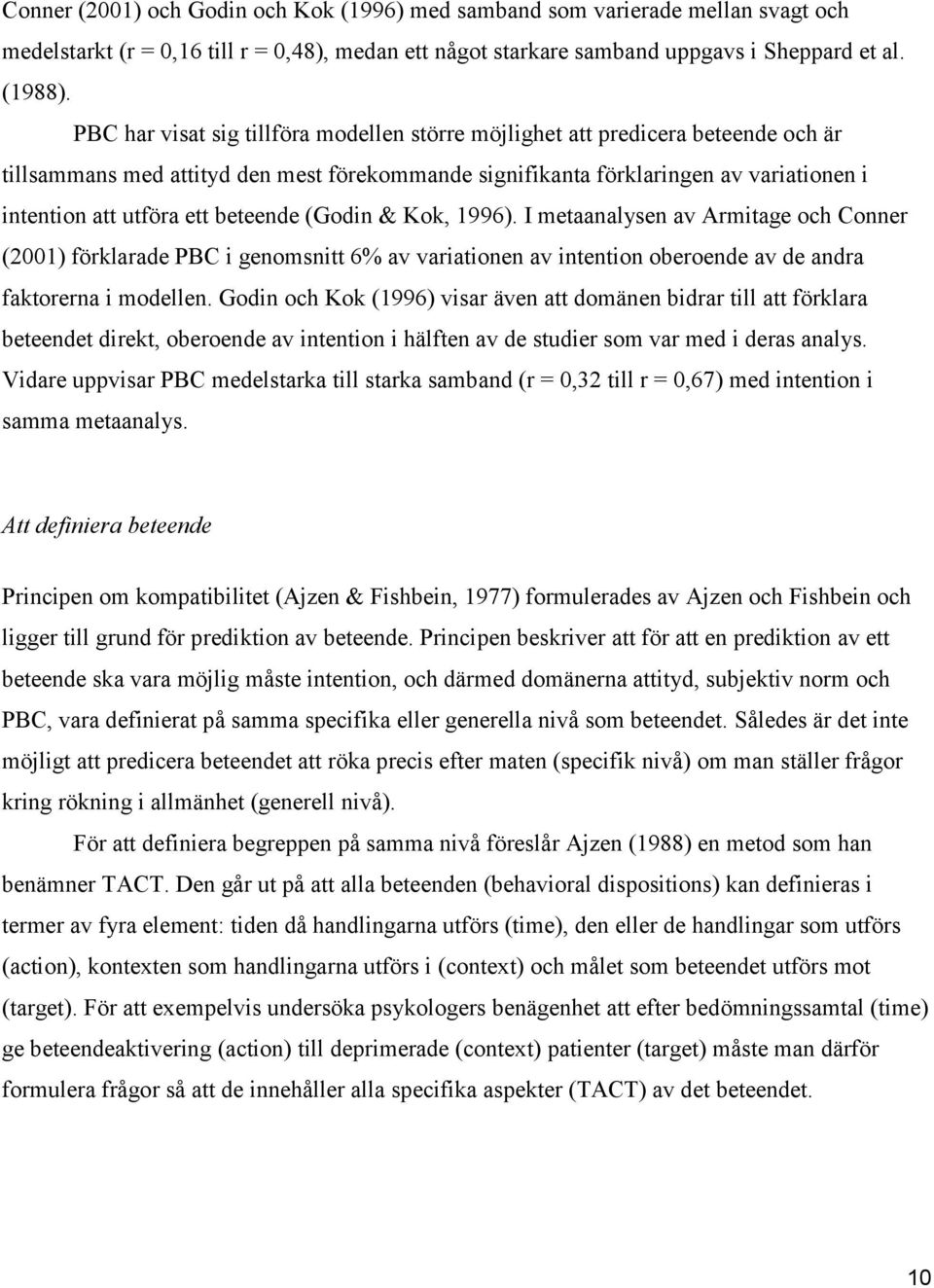 beteende (Godin & Kok, 1996). I metaanalysen av Armitage och Conner (2001) förklarade PBC i genomsnitt 6% av variationen av intention oberoende av de andra faktorerna i modellen.