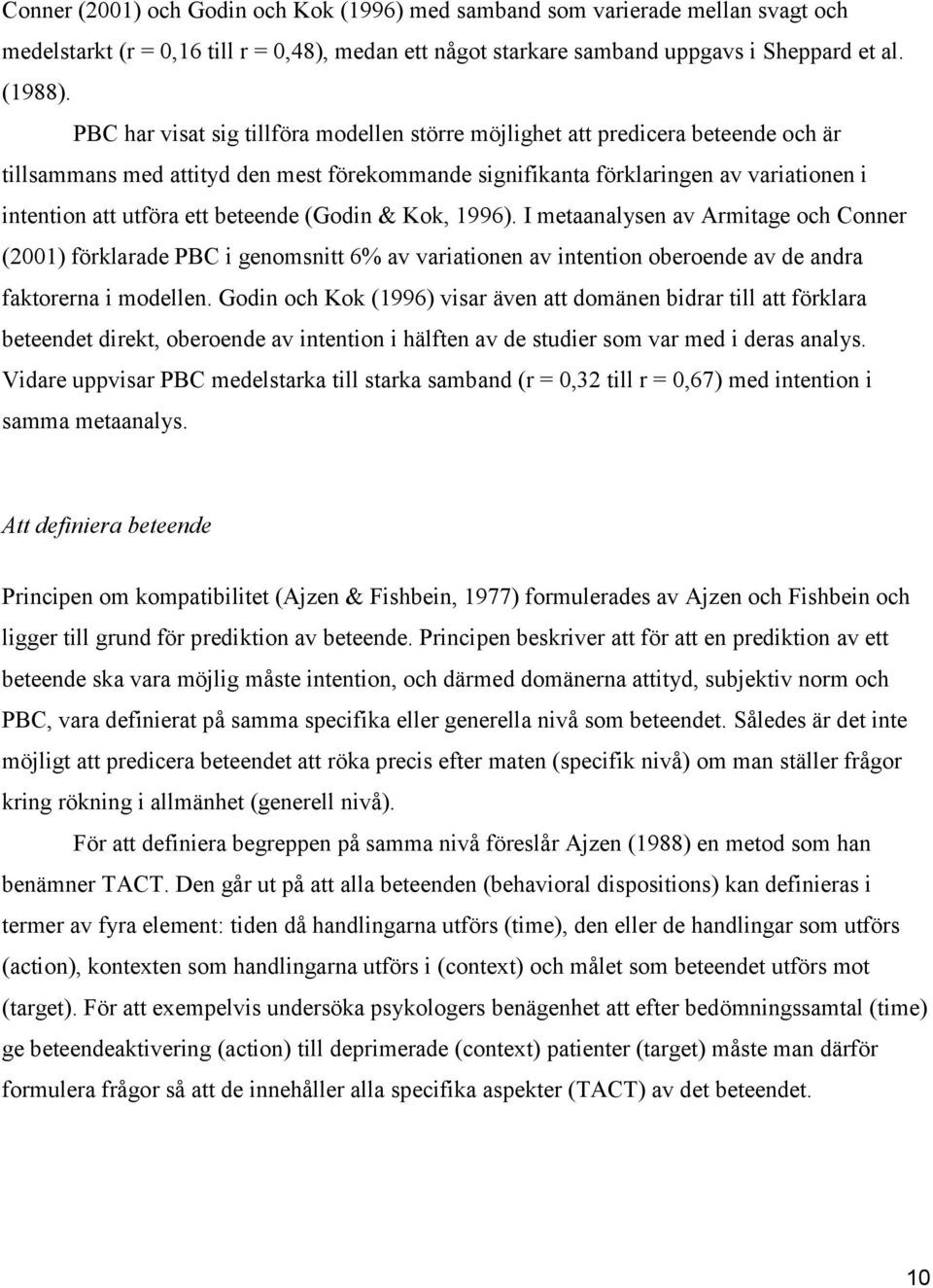 beteende (Godin & Kok, 1996). I metaanalysen av Armitage och Conner (2001) förklarade PBC i genomsnitt 6% av variationen av intention oberoende av de andra faktorerna i modellen.