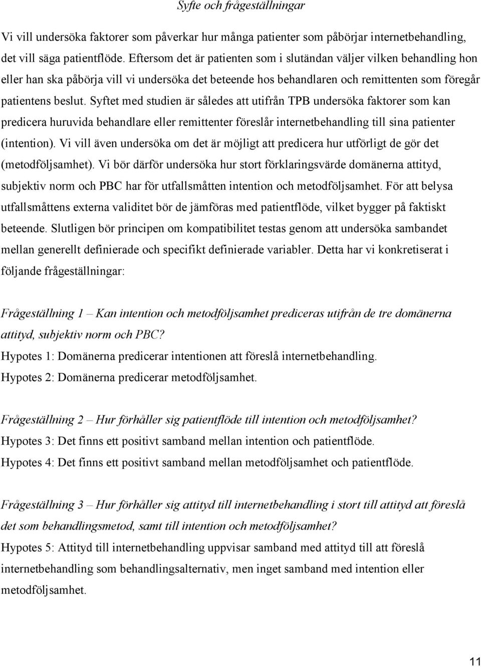 Syftet med studien är således att utifrån TPB undersöka faktorer som kan predicera huruvida behandlare eller remittenter föreslår internetbehandling till sina patienter (intention).