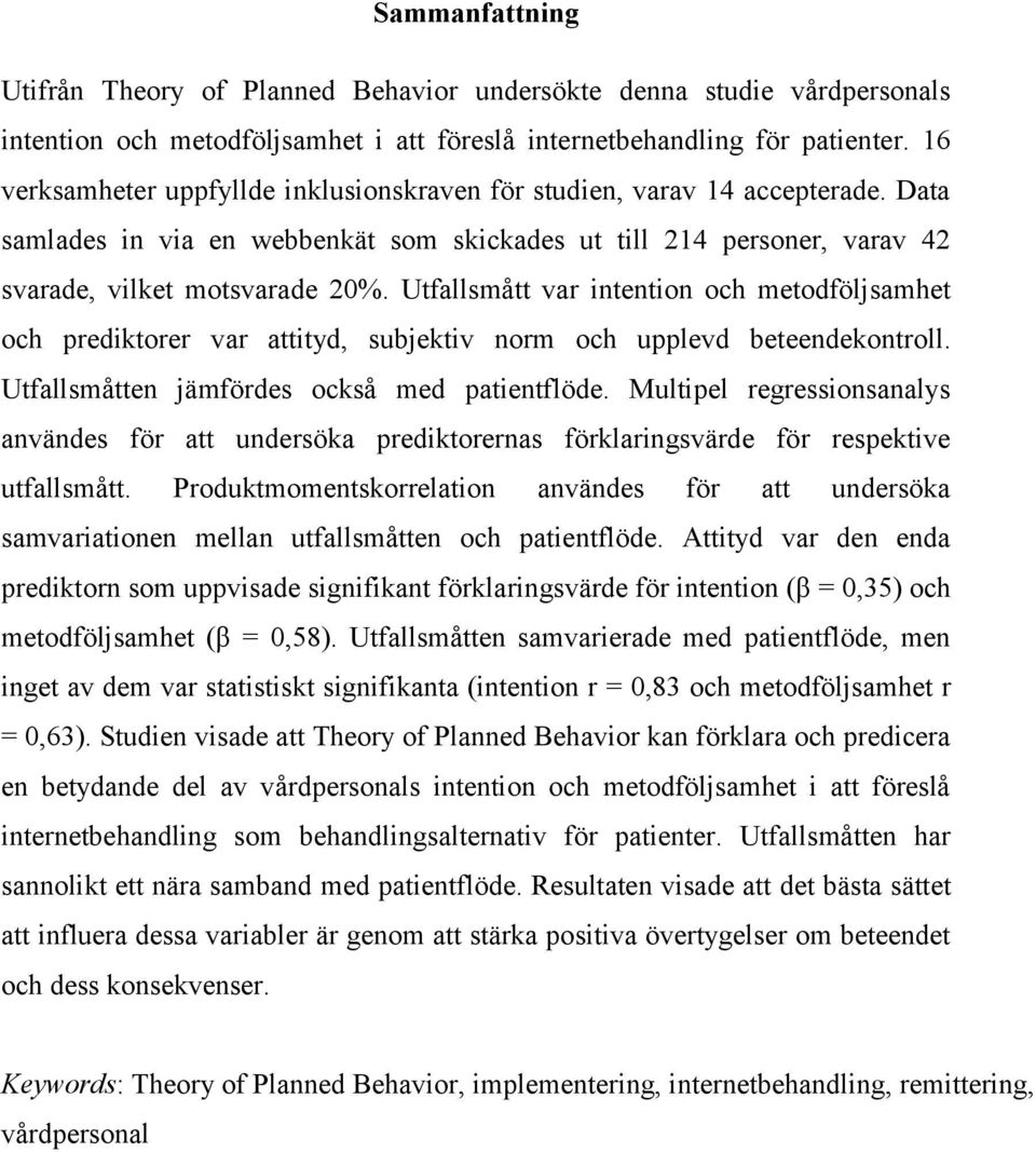 Utfallsmått var intention och metodföljsamhet och prediktorer var attityd, subjektiv norm och upplevd beteendekontroll. Utfallsmåtten jämfördes också med patientflöde.